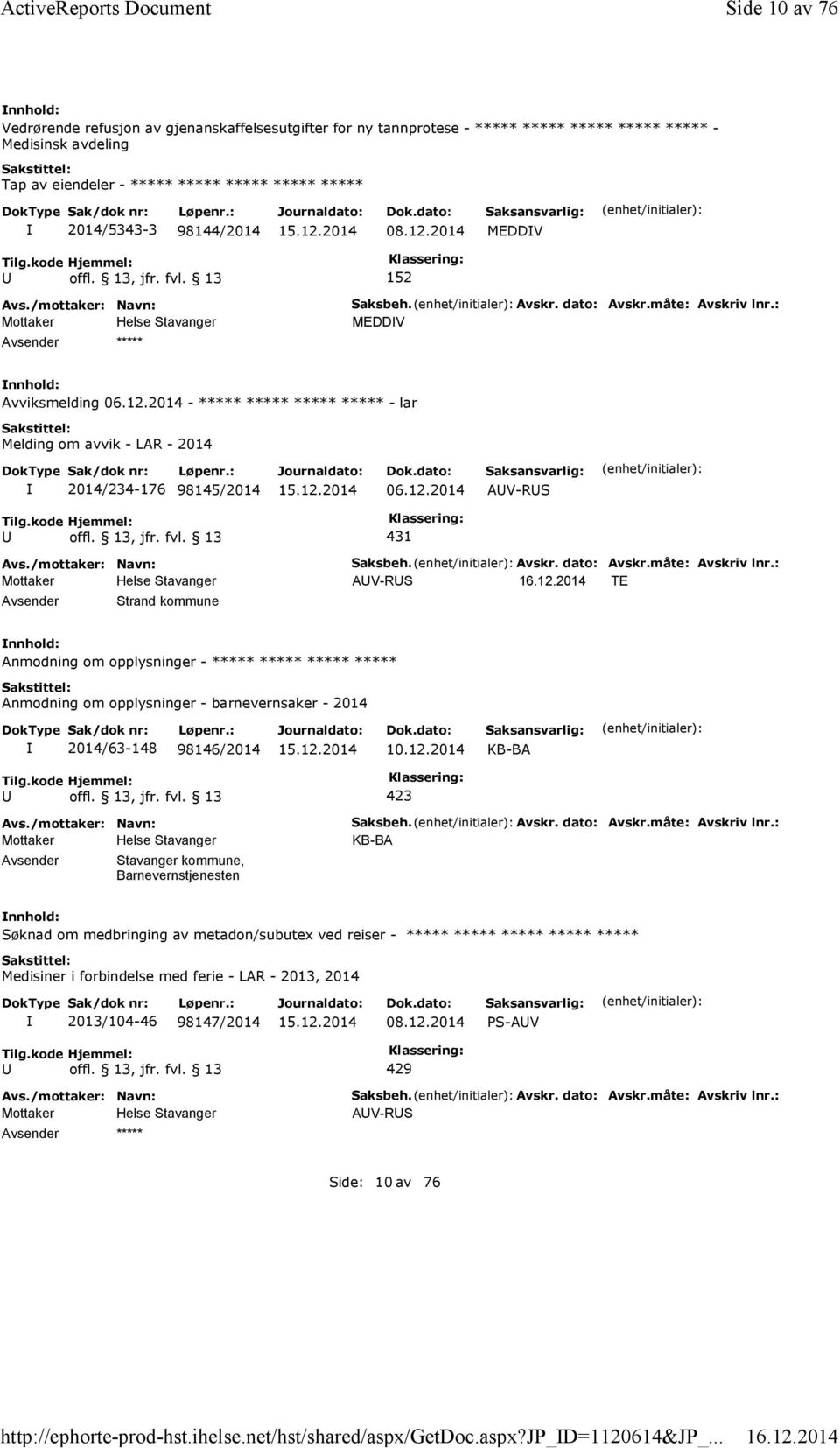 måte: Avskriv lnr.: MEDDV Avviksmelding 06.12.2014 - - lar Melding om avvik - LAR - 2014 2014/234-176 98145/2014 06.12.2014 AV-RS 431 Strand kommune Saksbeh. Avskr. dato: Avskr.måte: Avskriv lnr.: AV-RS TE Anmodning om opplysninger - Anmodning om opplysninger - barnevernsaker - 2014 2014/63-148 98146/2014 10.