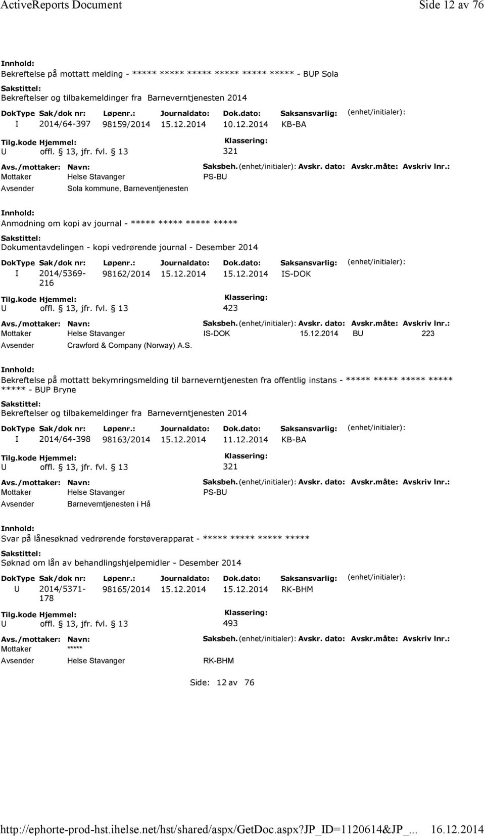 Avskr. dato: Avskr.måte: Avskriv lnr.: PS-B Anmodning om kopi av journal - Dokumentavdelingen - kopi vedrørende journal - Desember 2014 2014/5369-216 98162/2014 S-DOK Saksbeh. Avskr. dato: Avskr.måte: Avskriv lnr.: S-DOK B 223 Crawford & Company (Norway) A.