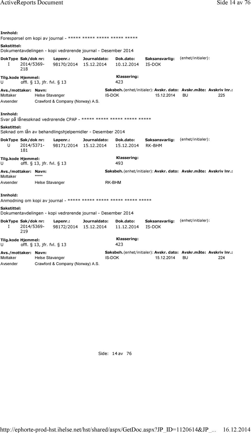 Avskr. dato: Avskr.måte: Avskriv lnr.: S-DOK B 225 Crawford & Company (Norway) A.S. Svar på lånesøknad vedrørende CPAP - 181 98171/2014 Saksbeh. Avskr. dato: Avskr.måte: Avskriv lnr.: Anmodning om kopi av journal - Dokumentavdelingen - kopi vedrørende journal - Desember 2014 2014/5369-219 98172/2014 11.