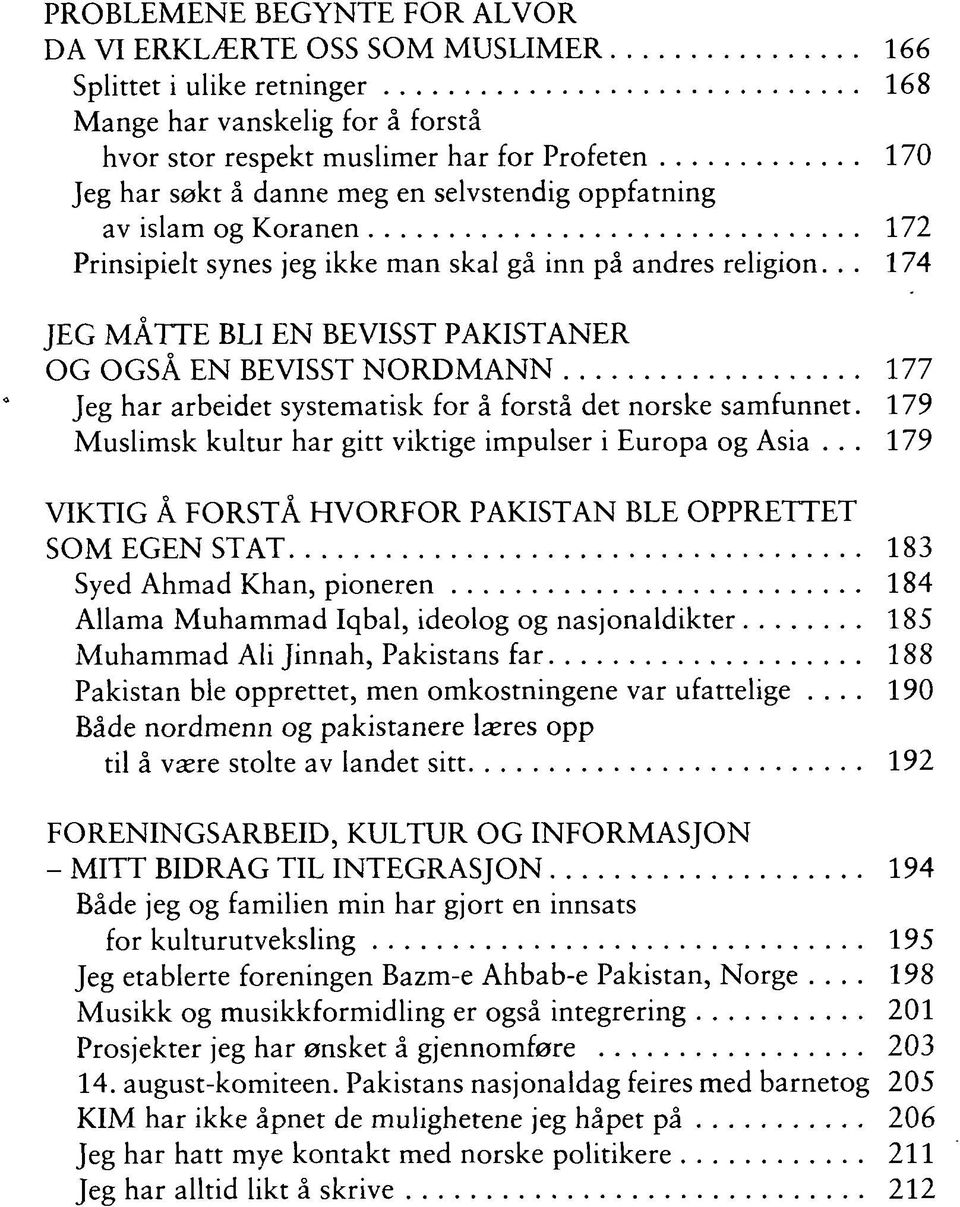 .. 174 JEG MÅTTE BLI EN BEVISST PAKISTANER OG OGSÅ EN BEVISST NORDMANN 177 Jeg har arbeidet systematisk for å forstå det norske samfunnet.