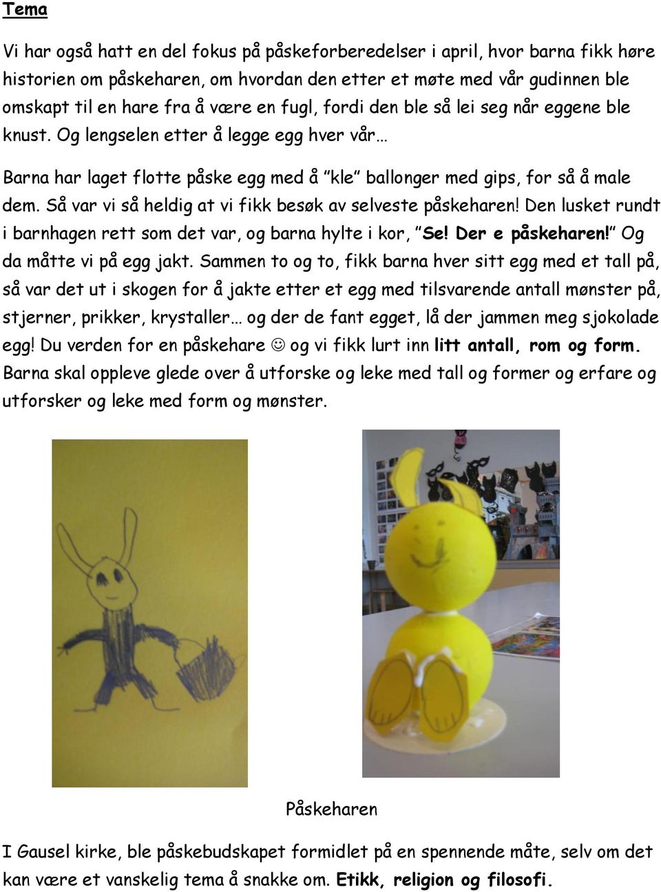 Så var vi så heldig at vi fikk besøk av selveste påskeharen! Den lusket rundt i barnhagen rett som det var, og barna hylte i kor, Se! Der e påskeharen! Og da måtte vi på egg jakt.