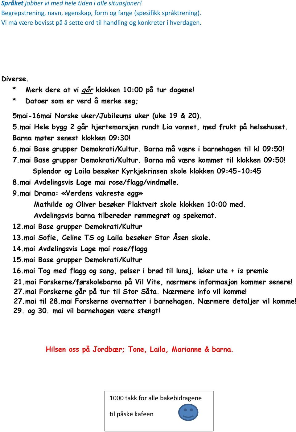 Barna møter senest klokken 09:30! 6.mai Base grupper Demokrati/Kultur. Barna må være i barnehagen til kl 09:50! 7.mai Base grupper Demokrati/Kultur. Barna må være kommet til klokken 09:50!