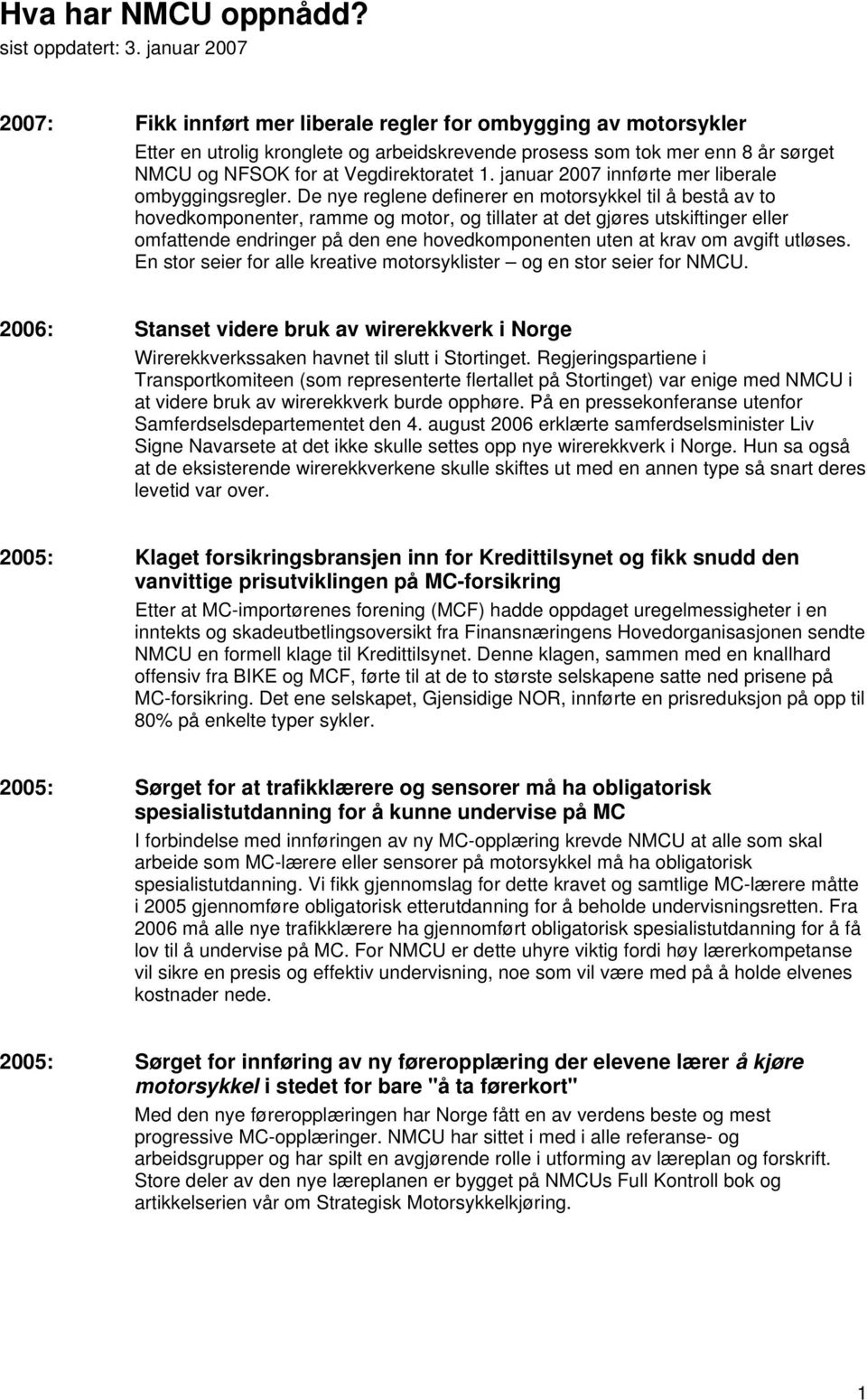 1. januar 2007 innførte mer liberale ombyggingsregler.