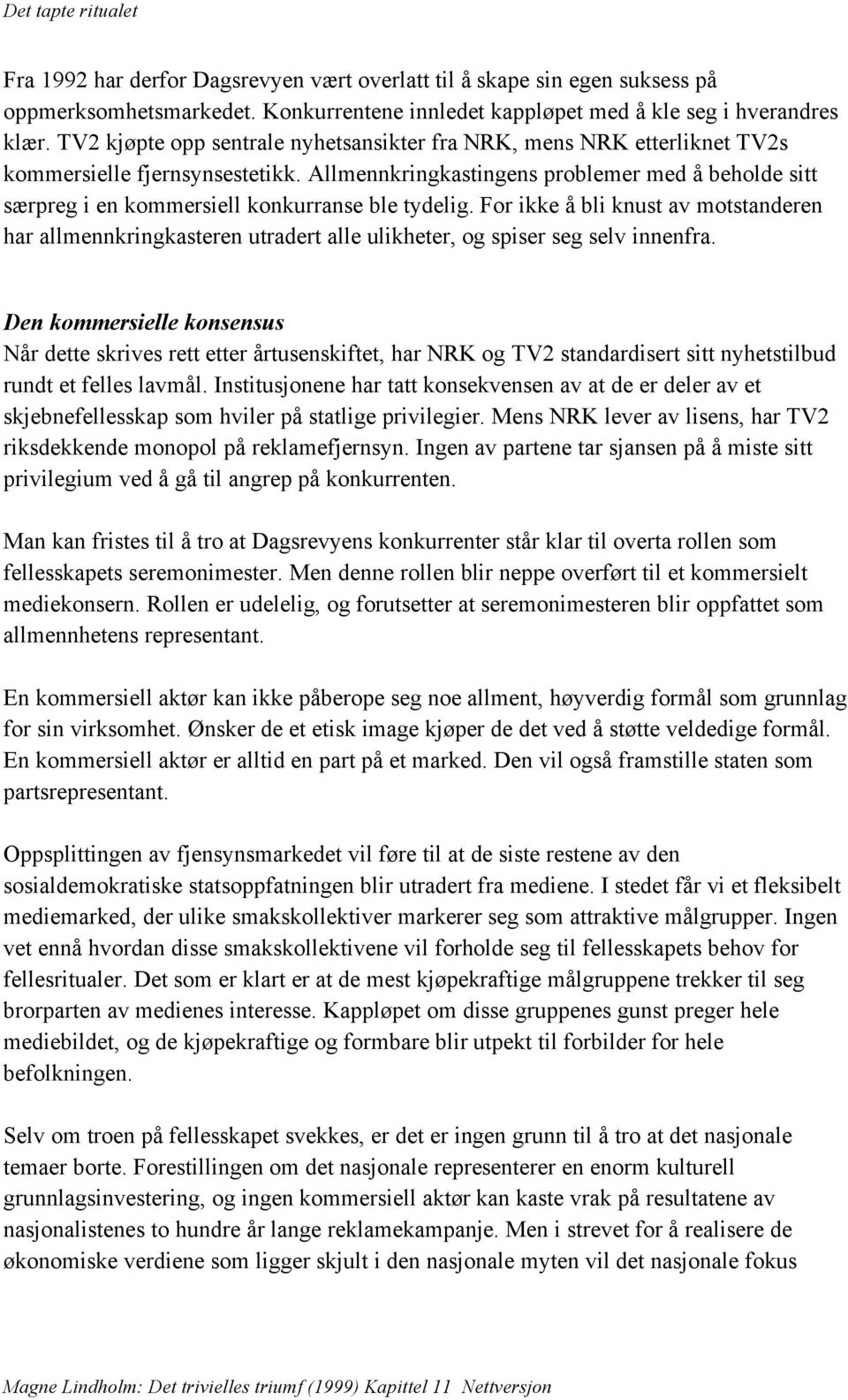 Allmennkringkastingens problemer med å beholde sitt særpreg i en kommersiell konkurranse ble tydelig.