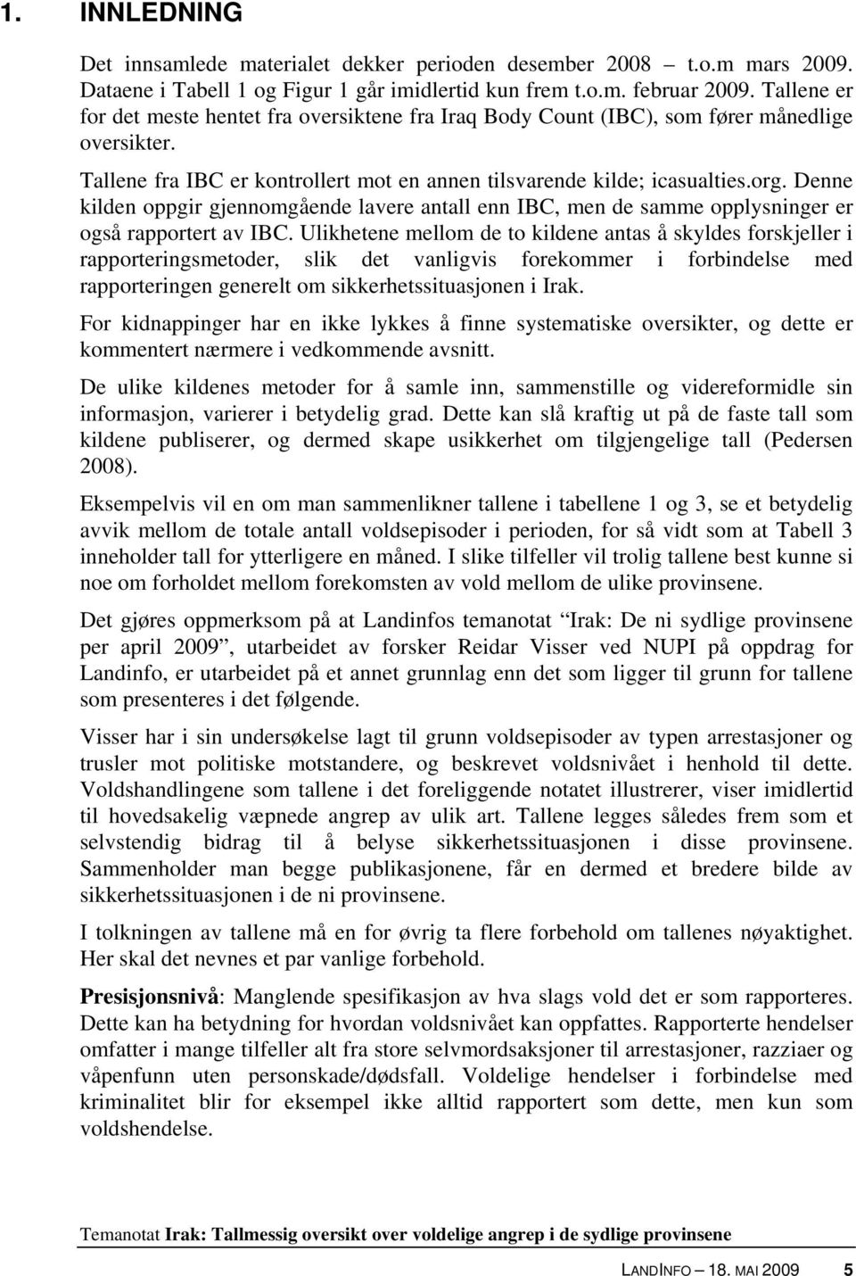 Denne kilden oppgir gjennomgående lavere antall enn IBC, men de samme opplysninger er også rapportert av IBC.