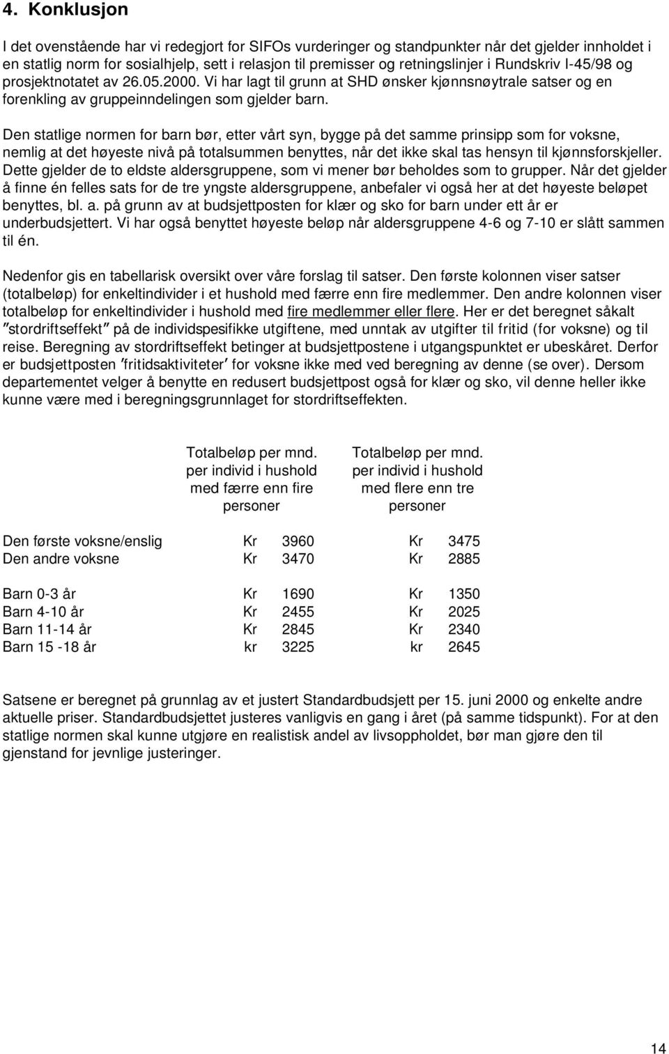 Den statlige normen for barn bør, etter vårt syn, bygge på det samme prinsipp som for voksne, nemlig at det høyeste nivå på totalsummen benyttes, når det ikke skal tas hensyn til kjønnsforskjeller.