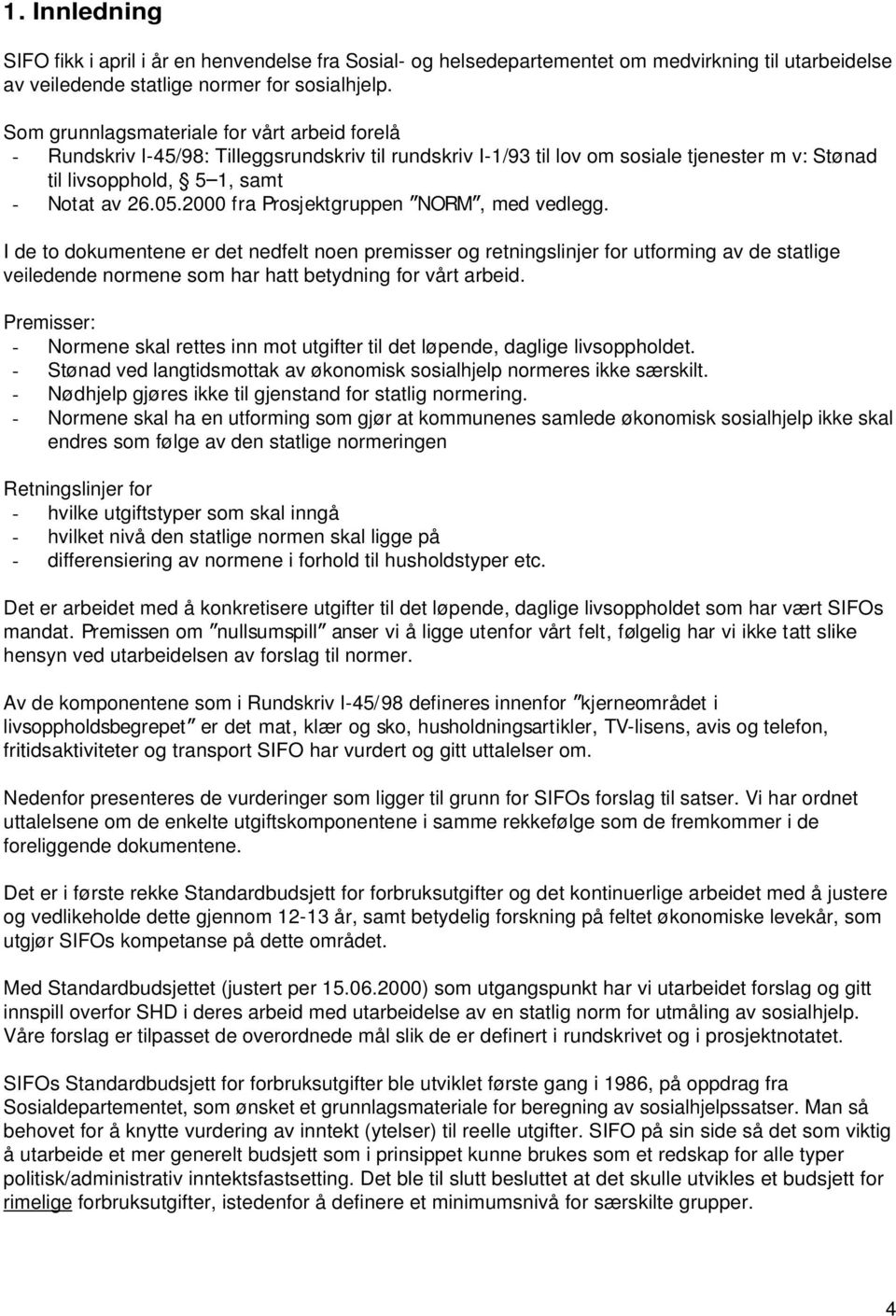 2000 fra Prosjektgruppen NORM, med vedlegg. I de to dokumentene er det nedfelt noen premisser og retningslinjer for utforming av de statlige veiledende normene som har hatt betydning for vårt arbeid.