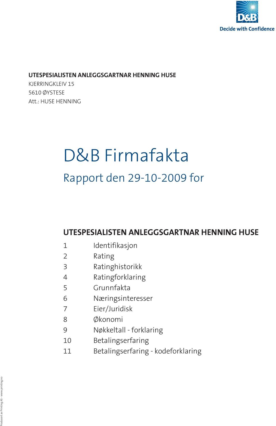 Identifikasjon 2 Rating 3 Ratinghistorikk 4 Ratingforklaring 5 Grunnfakta 6 Næringsinteresser 7