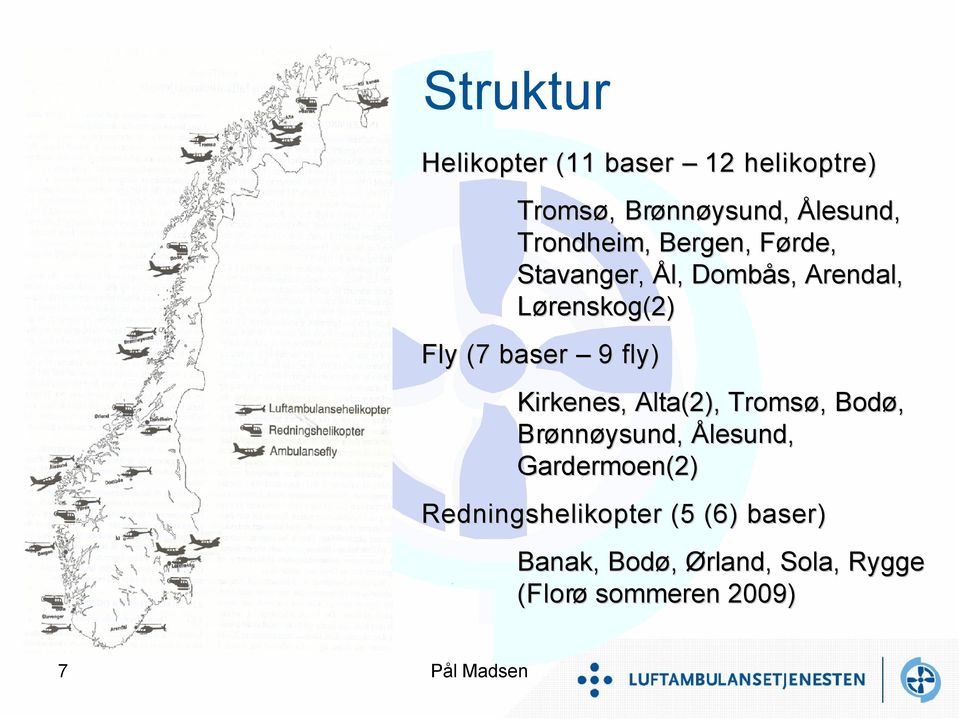 9 fly) Kirkenes, Alta(2), Tromsø,, Bodø, Brønn nnøysund, Ålesund, Gardermoen(2)