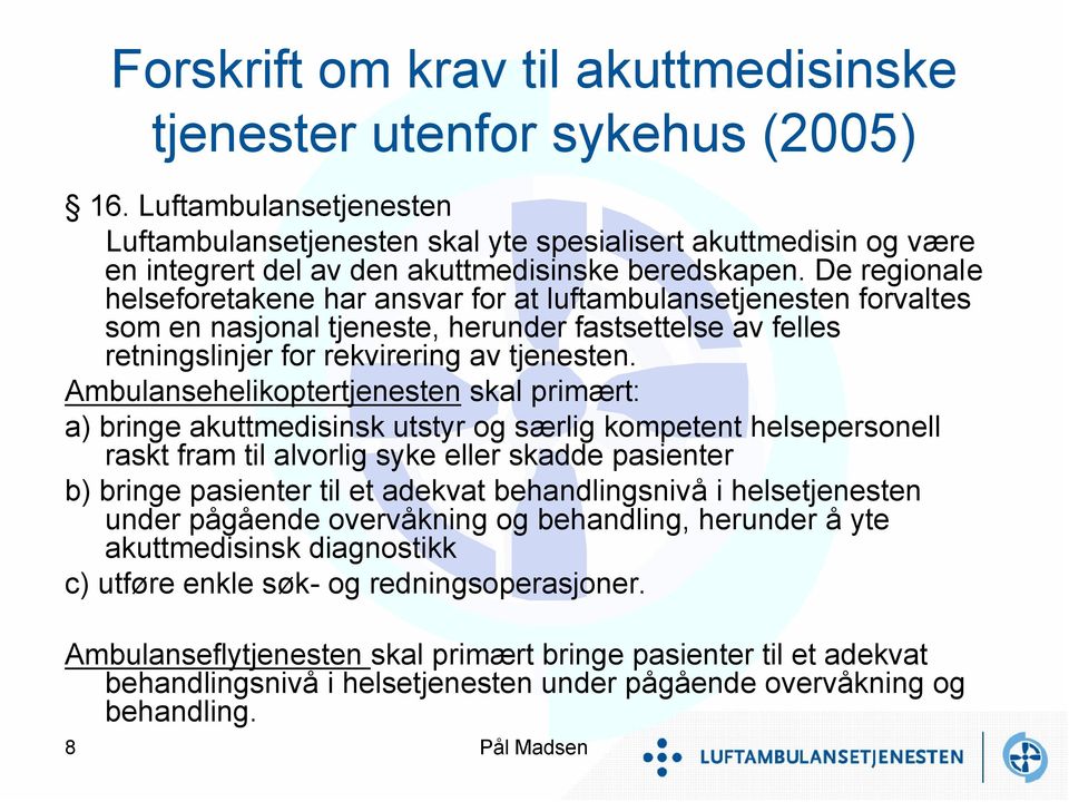 De regionale helseforetakene har ansvar for at luftambulansetjenesten forvaltes som en nasjonal tjeneste, herunder fastsettelse av felles retningslinjer for rekvirering av tjenesten.