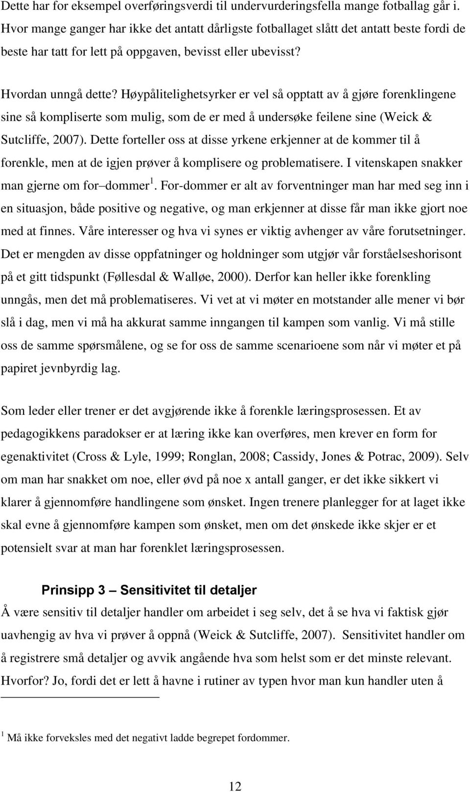 Høypålitelighetsyrker er vel så opptatt av å gjøre forenklingene sine så kompliserte som mulig, som de er med å undersøke feilene sine (Weick & Sutcliffe, 2007).