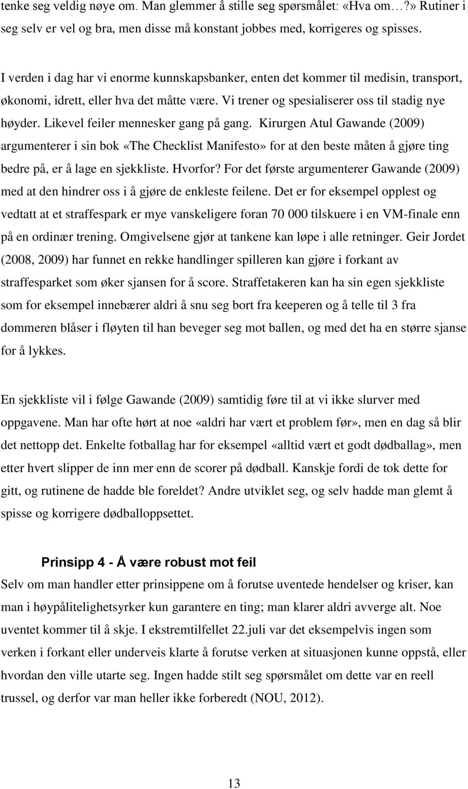 Likevel feiler mennesker gang på gang. Kirurgen Atul Gawande (2009) argumenterer i sin bok «The Checklist Manifesto» for at den beste måten å gjøre ting bedre på, er å lage en sjekkliste. Hvorfor?