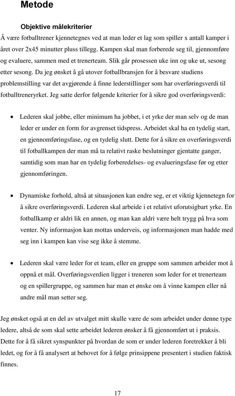 Da jeg ønsket å gå utover fotballbransjen for å besvare studiens problemstilling var det avgjørende å finne lederstillinger som har overføringsverdi til fotballtreneryrket.