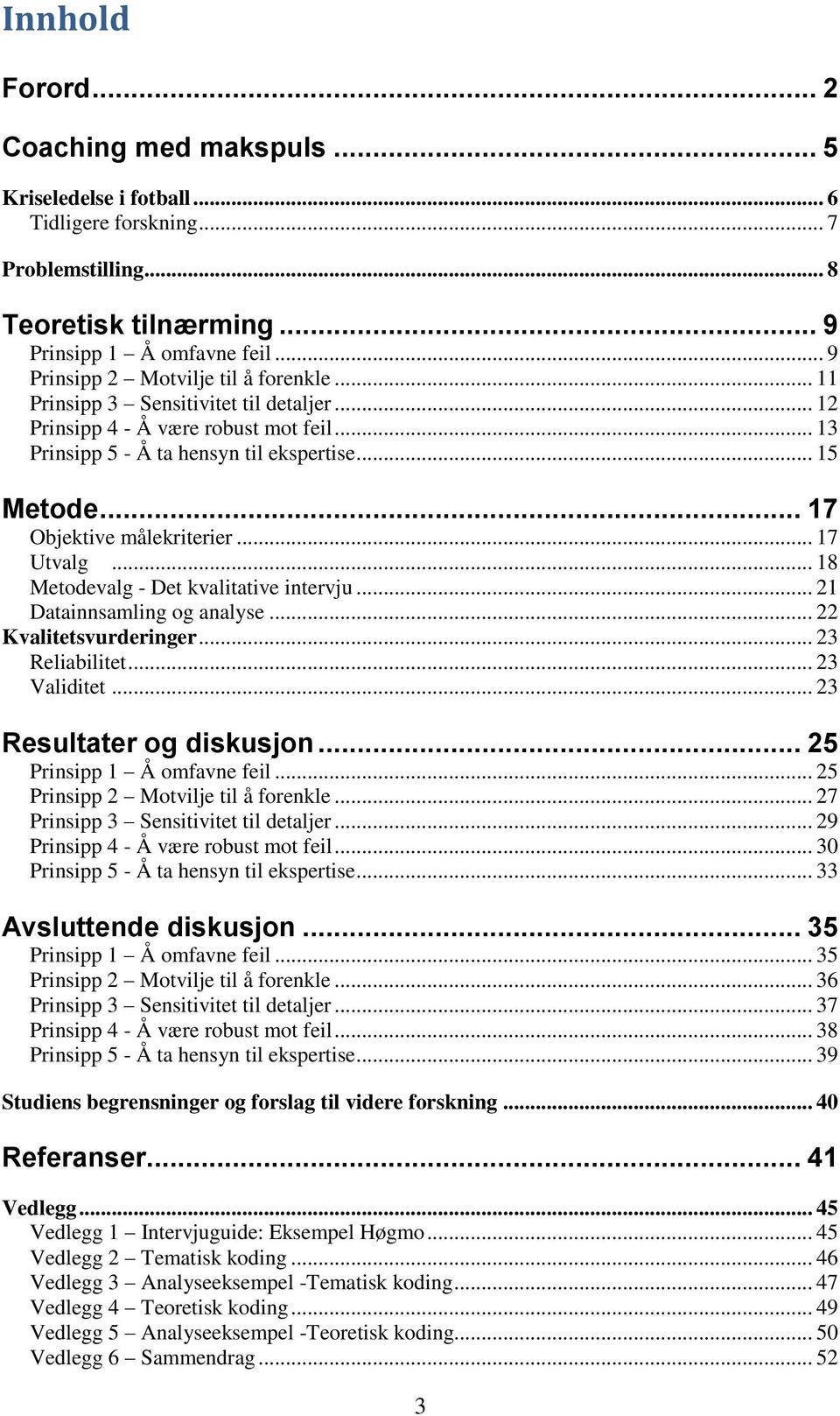 .. 17 Objektive målekriterier... 17 Utvalg... 18 Metodevalg - Det kvalitative intervju... 21 Datainnsamling og analyse... 22 Kvalitetsvurderinger... 23 Reliabilitet... 23 Validitet.