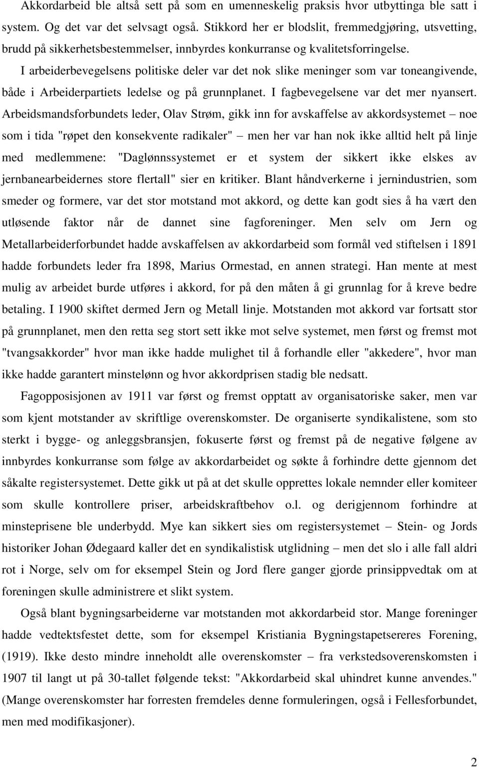 I arbeiderbevegelsens politiske deler var det nok slike meninger som var toneangivende, både i Arbeiderpartiets ledelse og på grunnplanet. I fagbevegelsene var det mer nyansert.