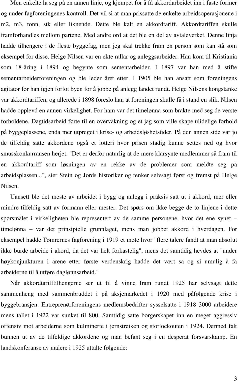 Med andre ord at det ble en del av avtaleverket. Denne linja hadde tilhengere i de fleste byggefag, men jeg skal trekke fram en person som kan stå som eksempel for disse.