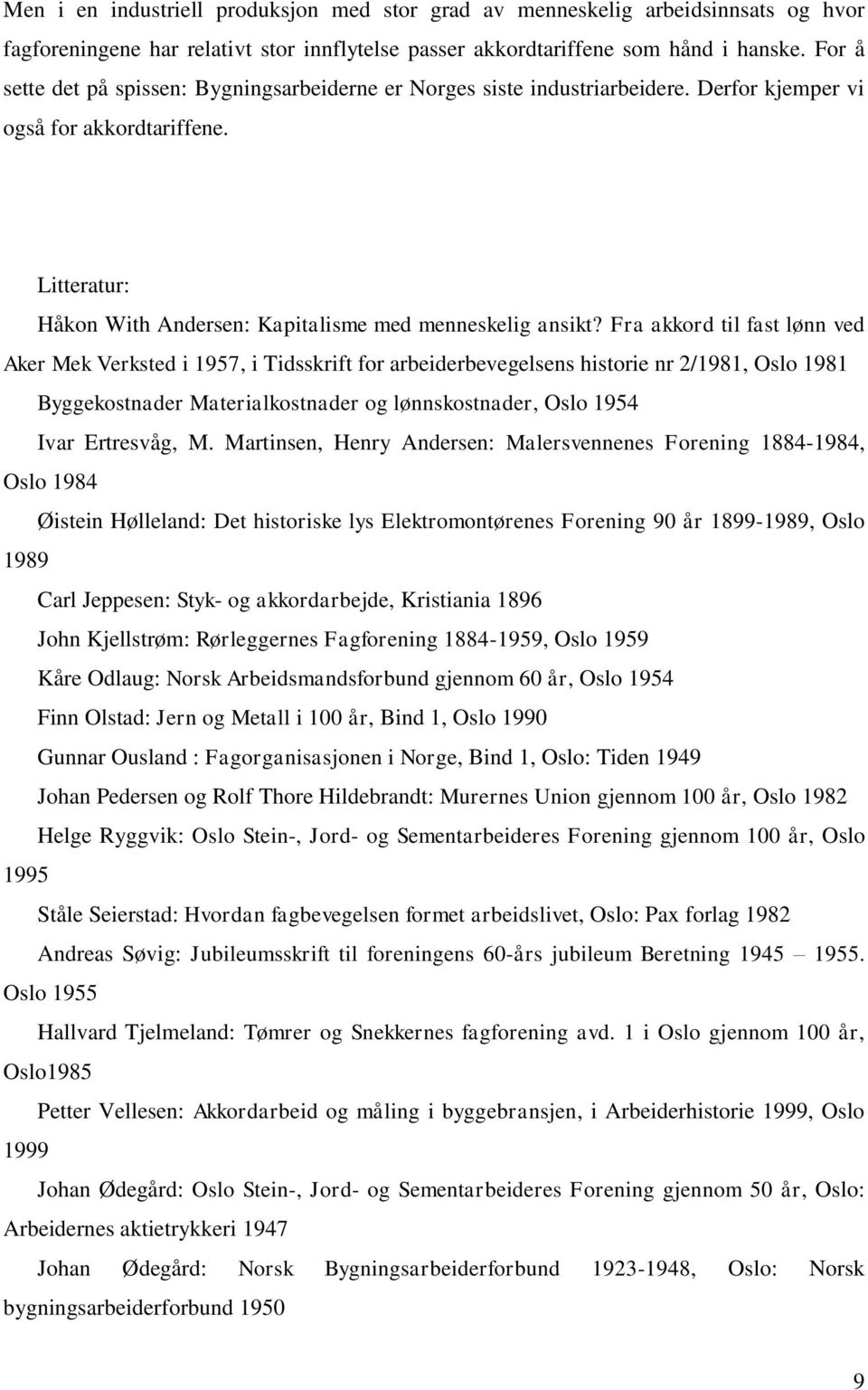 Fra akkord til fast lønn ved Aker Mek Verksted i 1957, i Tidsskrift for arbeiderbevegelsens historie nr 2/1981, Oslo 1981 Byggekostnader Materialkostnader og lønnskostnader, Oslo 1954 Ivar Ertresvåg,