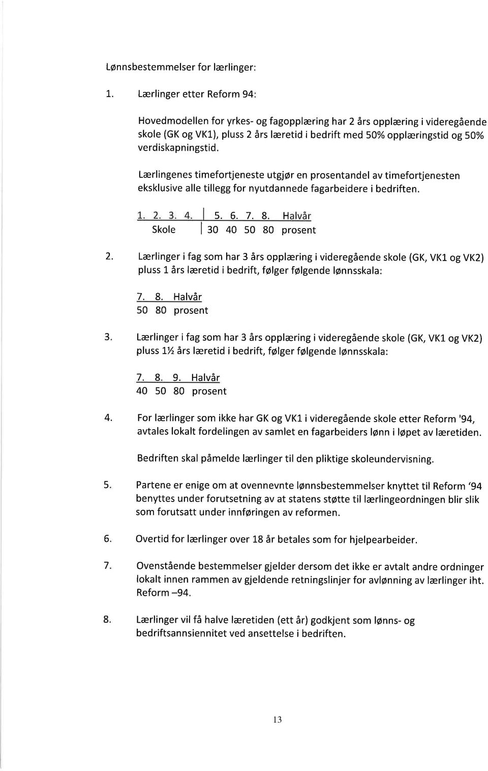 Lærl i ngenes ti mefortjeneste utgjør en prosenta nd el av ti mefortjenesten eksklusive alle tillegg for nyutdannede fagarbeidere i bedriften. Skole 5.6.7.8. H I ao 40 50 80 prosent 2.