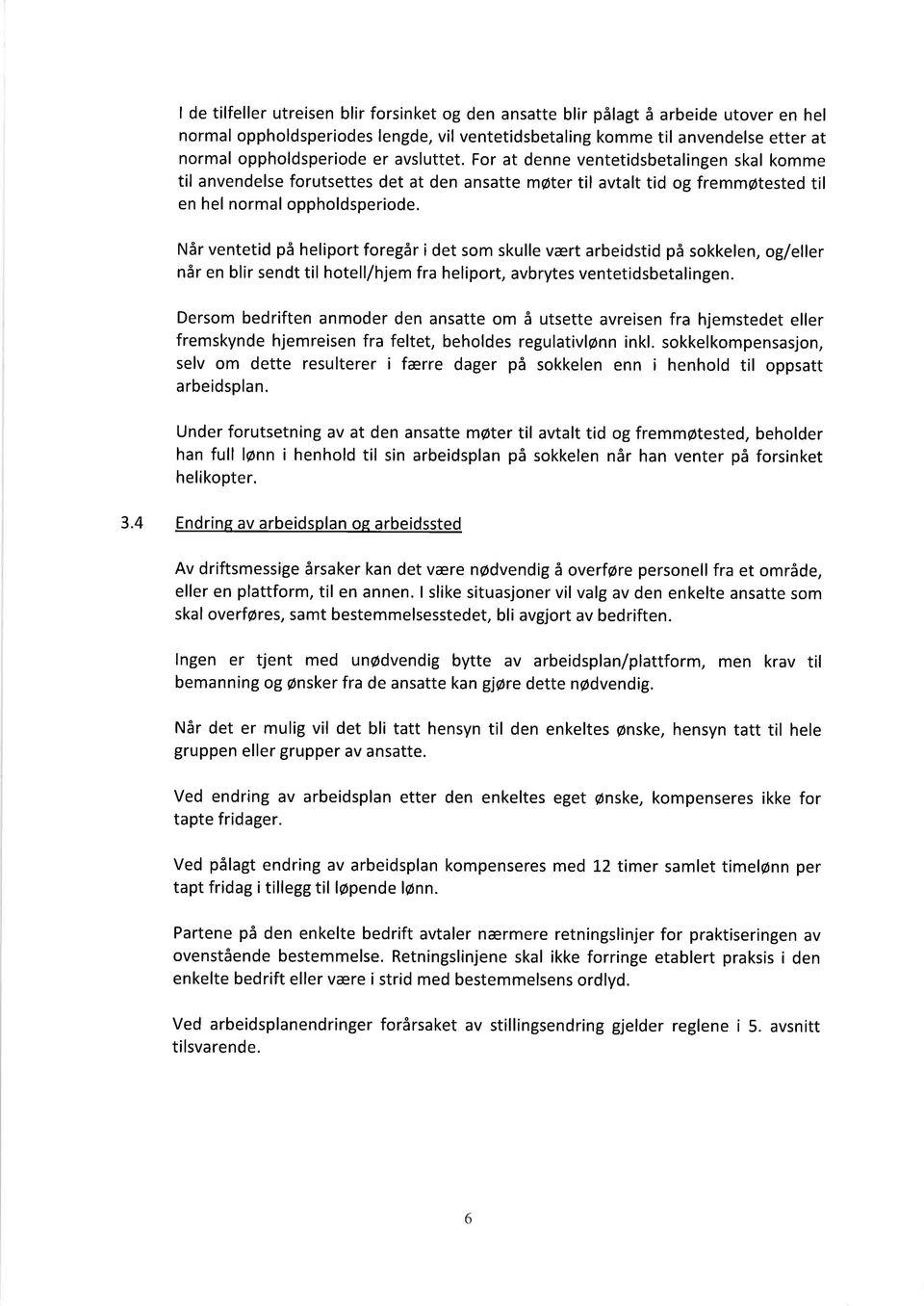 Når ventetid på heliport foregår i det som skulle vært arbeidstid på sokkelen, og/eller når en blir sendt til hotell/hjem fra heliport, avbrytes ventetidsbetalingen.