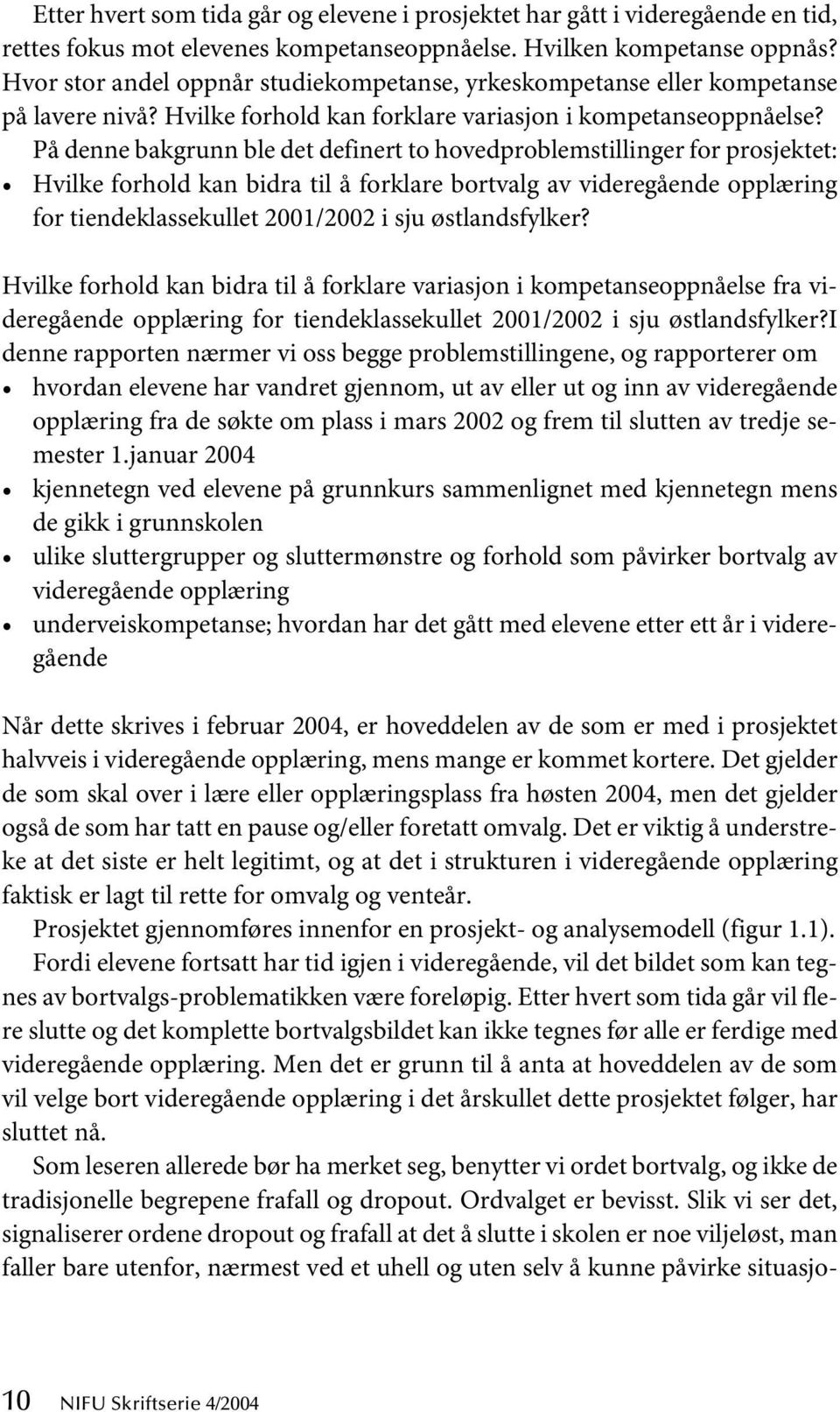 På denne bakgrunn ble det definert to hovedproblemstillinger for prosjektet: Hvilke forhold kan bidra til å forklare bortvalg av videregående opplæring for tiendeklassekullet 2001/2002 i sju