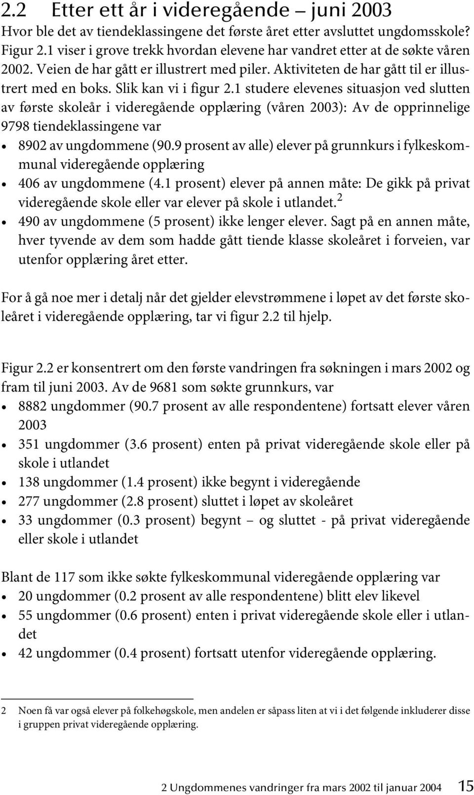 1 studere elevenes situasjon ved slutten av første skoleår i videregående opplæring (våren 2003): Av de opprinnelige 9798 tiendeklassingene var 8902 av ungdommene (90.