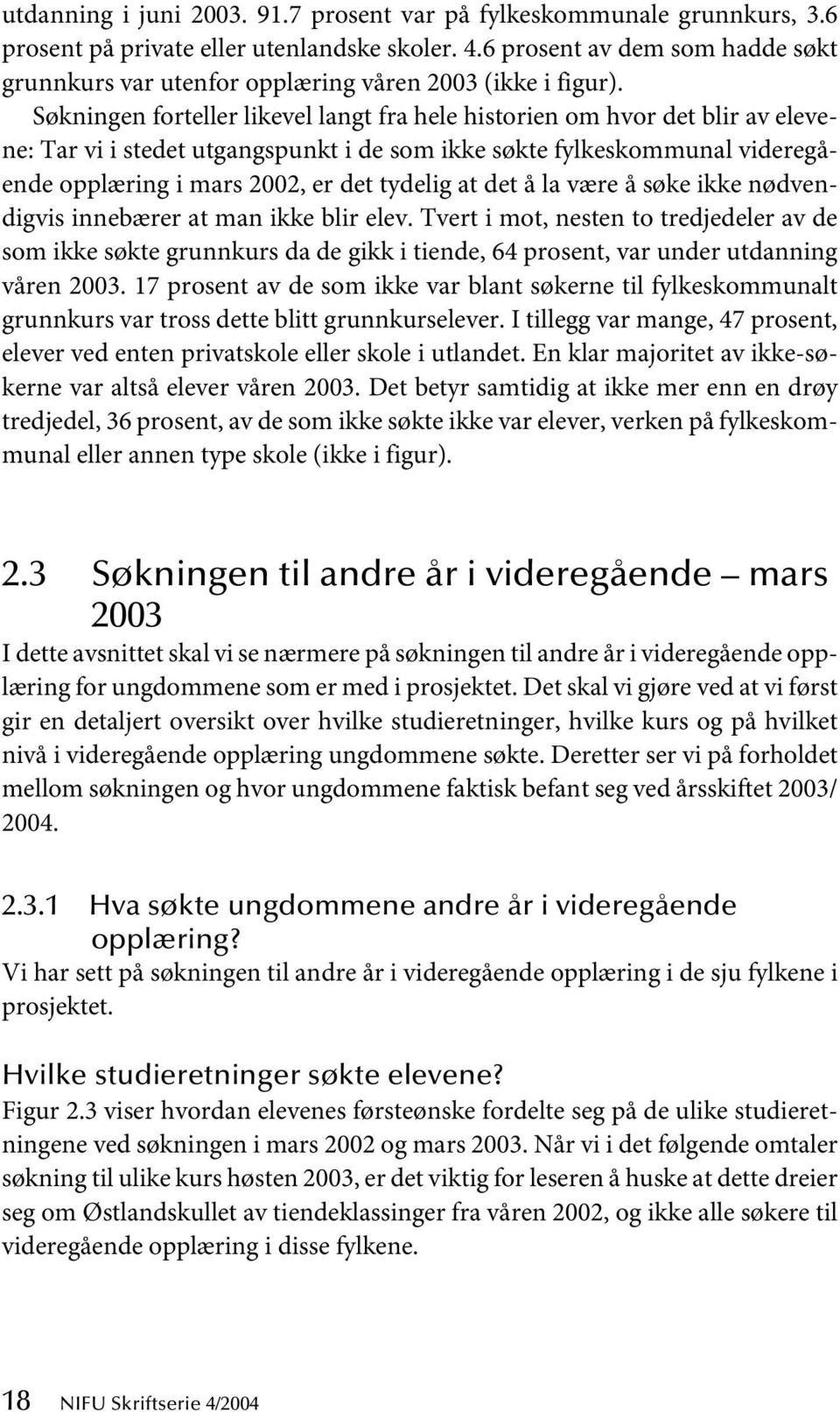 Søkningen forteller likevel langt fra hele historien om hvor det blir av elevene: Tar vi i stedet utgangspunkt i de som ikke søkte fylkeskommunal videregående opplæring i mars 2002, er det tydelig at