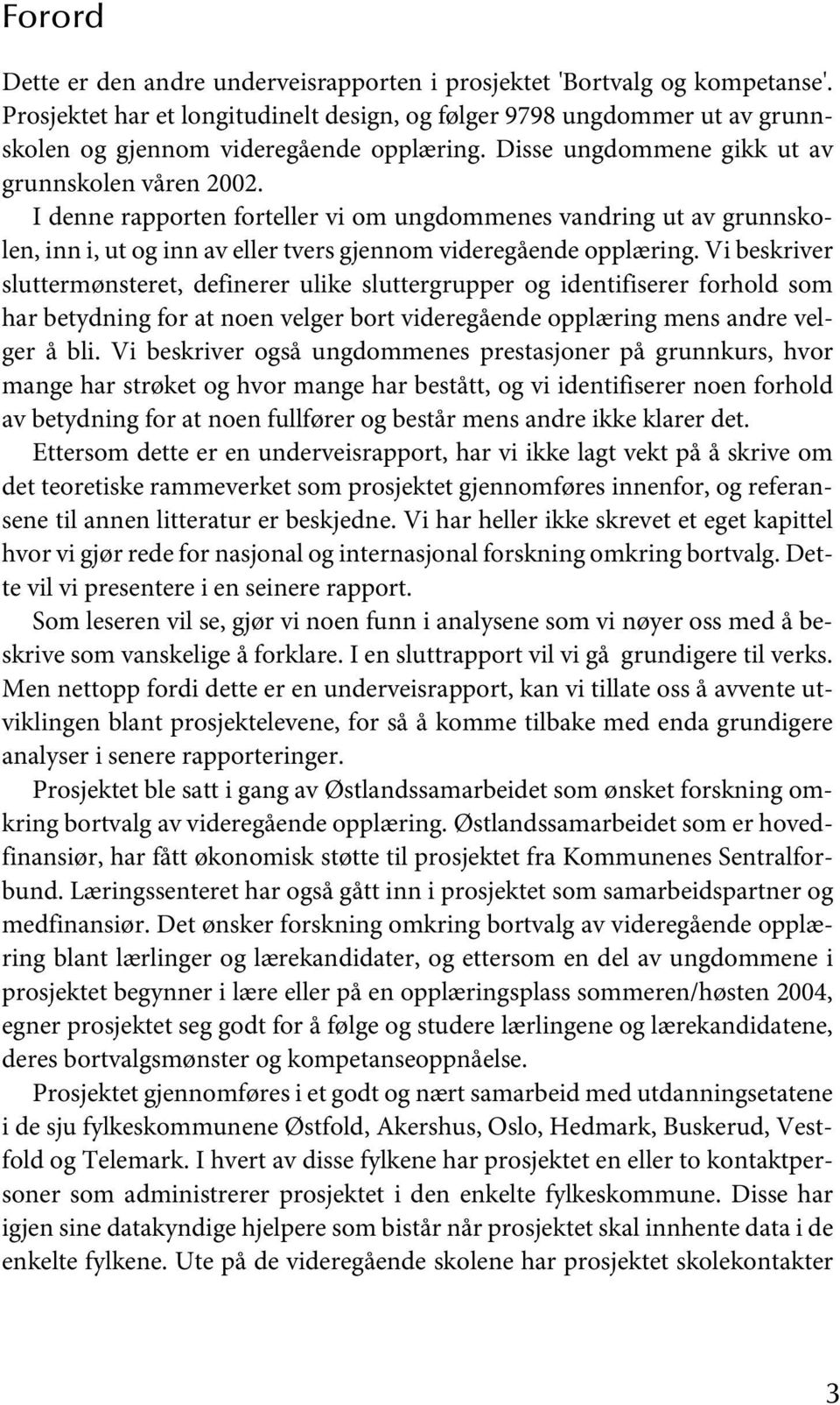 I denne rapporten forteller vi om ungdommenes vandring ut av grunnskolen, inn i, ut og inn av eller tvers gjennom videregående opplæring.