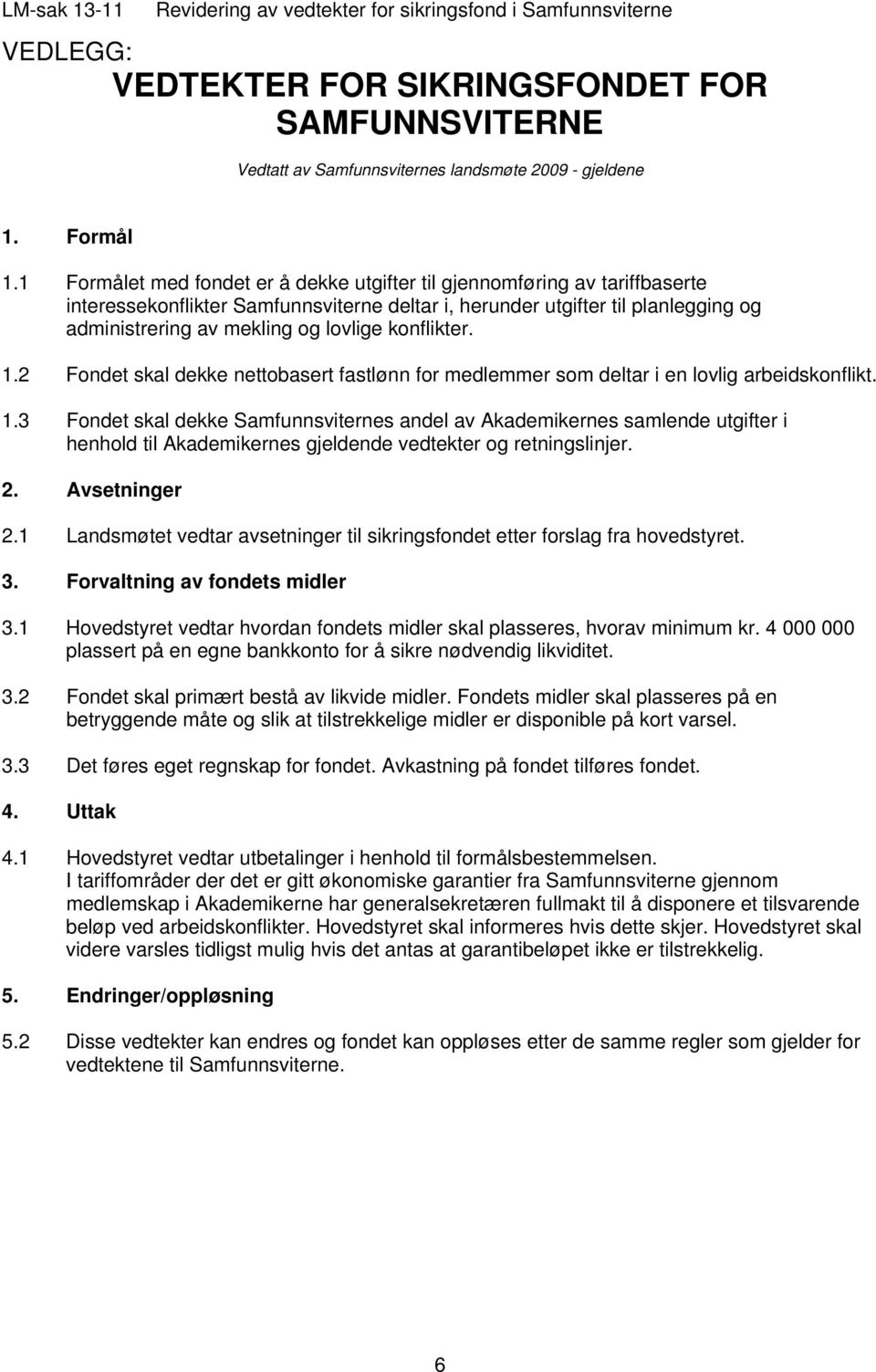 konflikter. 1.2 Fondet skal dekke nettobasert fastlønn for medlemmer som deltar i en lovlig arbeidskonflikt. 1.3 Fondet skal dekke Samfunnsviternes andel av Akademikernes samlende utgifter i henhold til Akademikernes gjeldende vedtekter og retningslinjer.