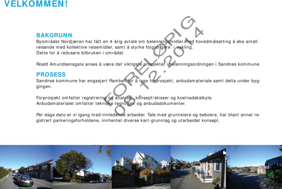 PROSESS Sandnes kommune har engasjert Rambøll for å lage forprosjekt, anbudsmateriale samt delta under byggingen. Forprosjekt omfatter registrering og analyser, konsept/skisser og kostnadskalkyle.