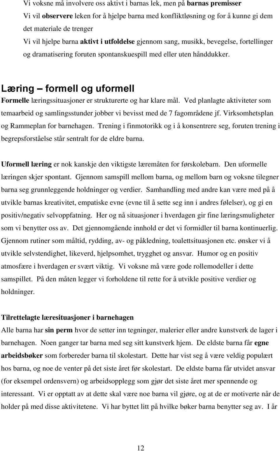 Læring formell og uformell Formelle læringssituasjoner er strukturerte og har klare mål. Ved planlagte aktiviteter som temaarbeid og samlingsstunder jobber vi bevisst med de 7 fagområdene jf.