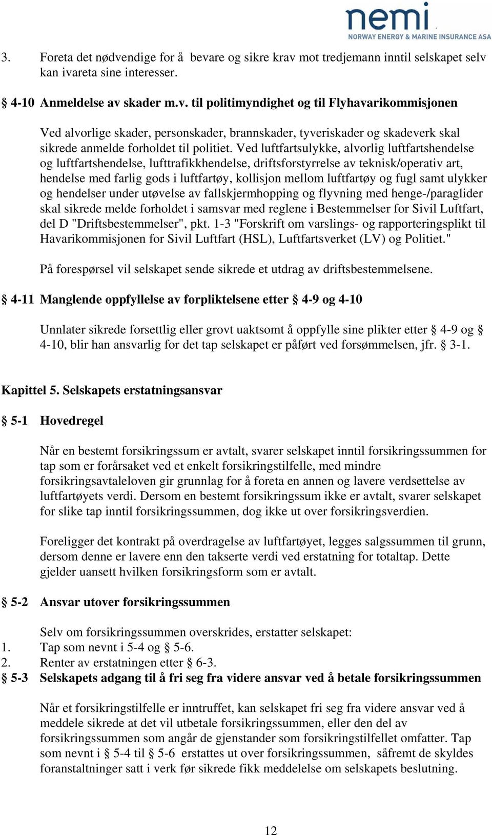 luftfartøy og fugl samt ulykker og hendelser under utøvelse av fallskjermhopping og flyvning med henge-/paraglider skal sikrede melde forholdet i samsvar med reglene i Bestemmelser for Sivil