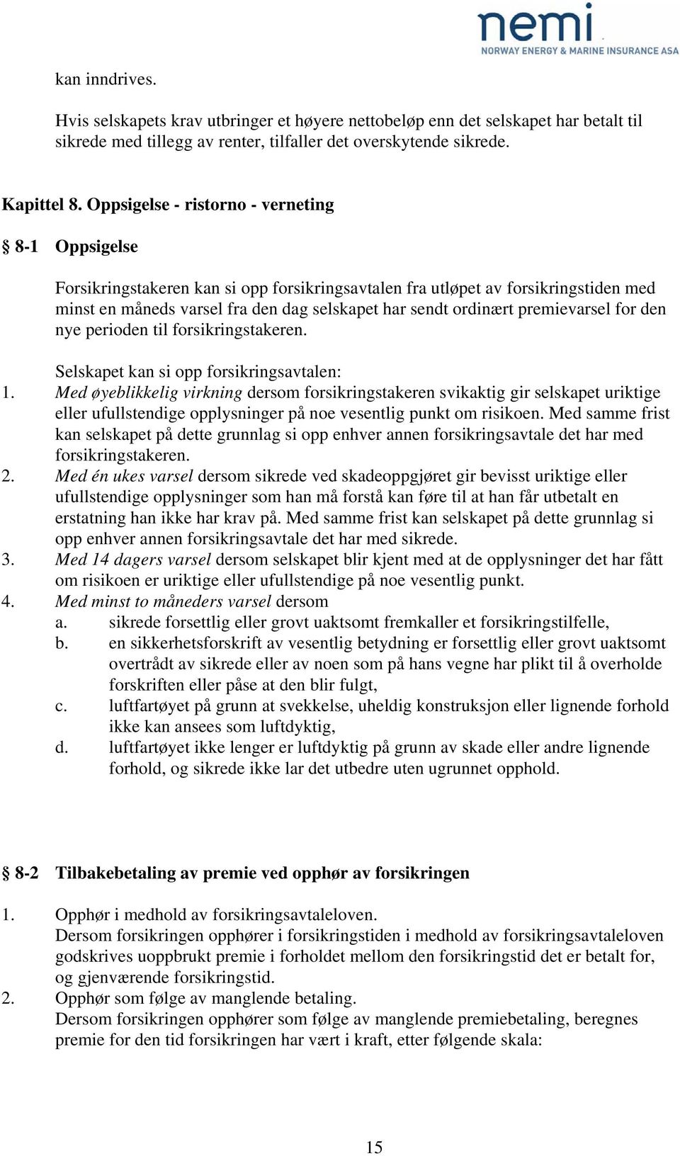 premievarsel for den nye perioden til forsikringstakeren. Selskapet kan si opp forsikringsavtalen: 1.