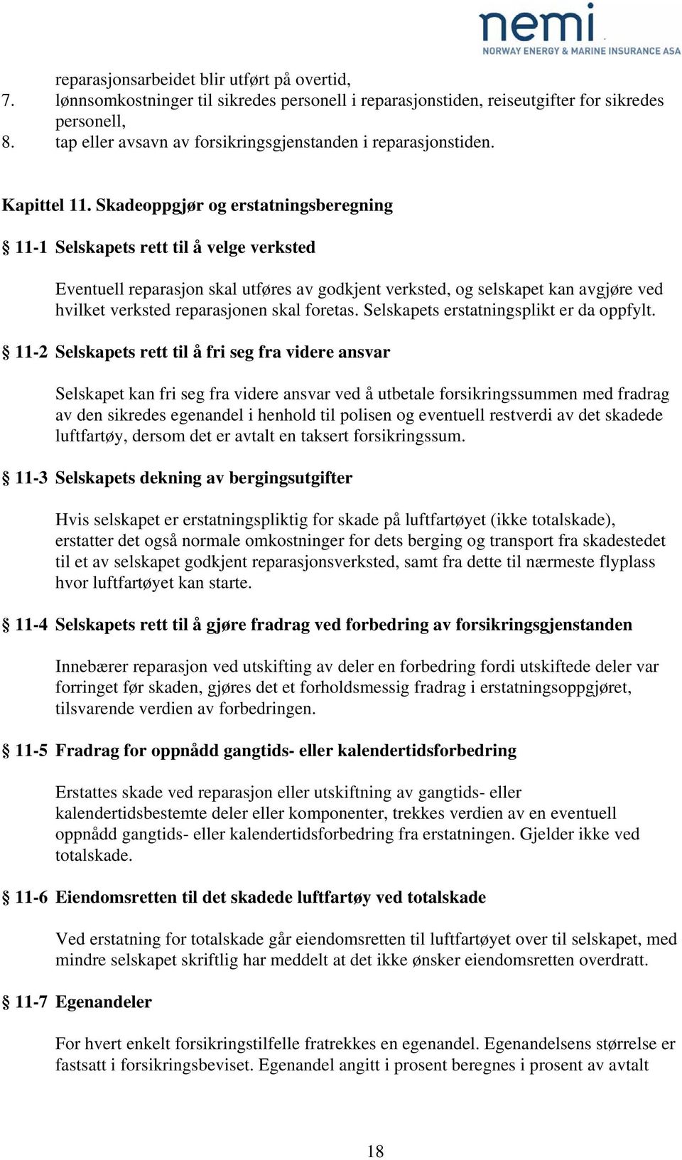 Skadeoppgjør og erstatningsberegning 11-1 Selskapets rett til å velge verksted Eventuell reparasjon skal utføres av godkjent verksted, og selskapet kan avgjøre ved hvilket verksted reparasjonen skal