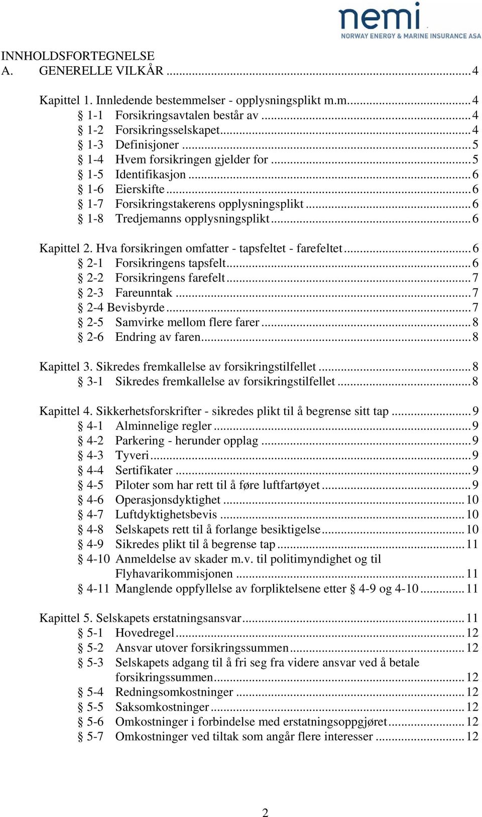 Hva forsikringen omfatter - tapsfeltet - farefeltet...6 2-1 Forsikringens tapsfelt...6 2-2 Forsikringens farefelt...7 2-3 Fareunntak...7 2-4 Bevisbyrde...7 2-5 Samvirke mellom flere farer.