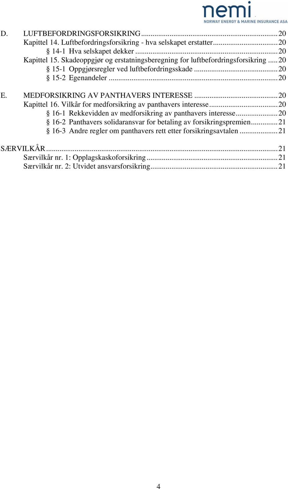 MEDFORSIKRING AV PANTHAVERS INTERESSE...20 Kapittel 16. Vilkår for medforsikring av panthavers interesse...20 16-1 Rekkevidden av medforsikring av panthavers interesse.