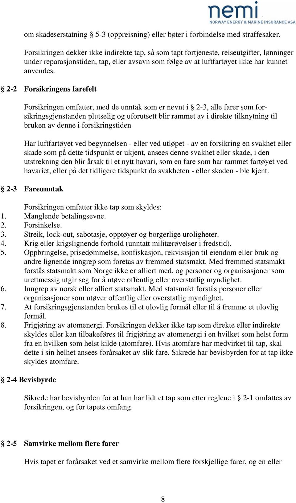 2-2 Forsikringens farefelt Forsikringen omfatter, med de unntak som er nevnt i 2-3, alle farer som forsikringsgjenstanden plutselig og uforutsett blir rammet av i direkte tilknytning til bruken av