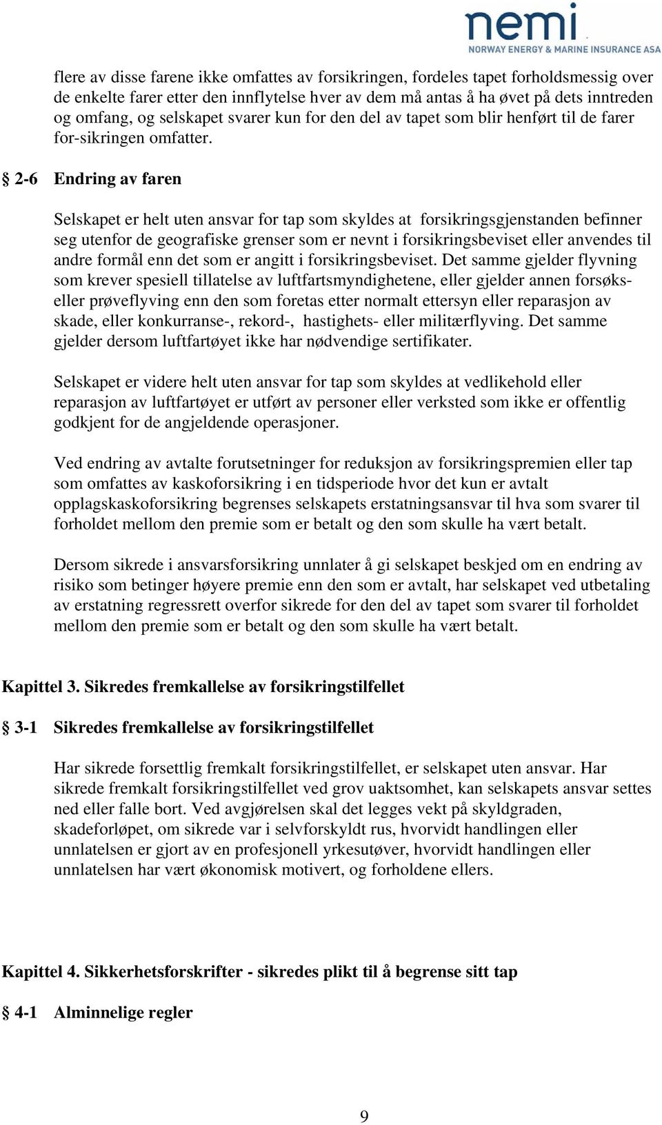 2-6 Endring av faren Selskapet er helt uten ansvar for tap som skyldes at forsikringsgjenstanden befinner seg utenfor de geografiske grenser som er nevnt i forsikringsbeviset eller anvendes til andre