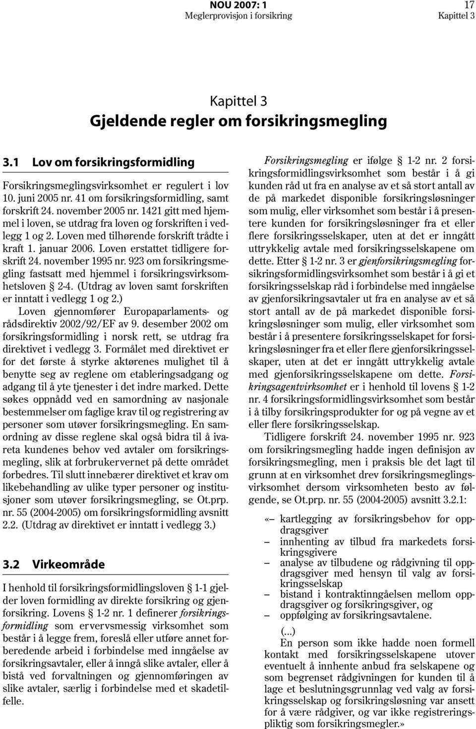 Loven med tilhørende forskrift trådte i kraft 1. januar 2006. Loven erstattet tidligere forskrift 24. november 1995 nr.