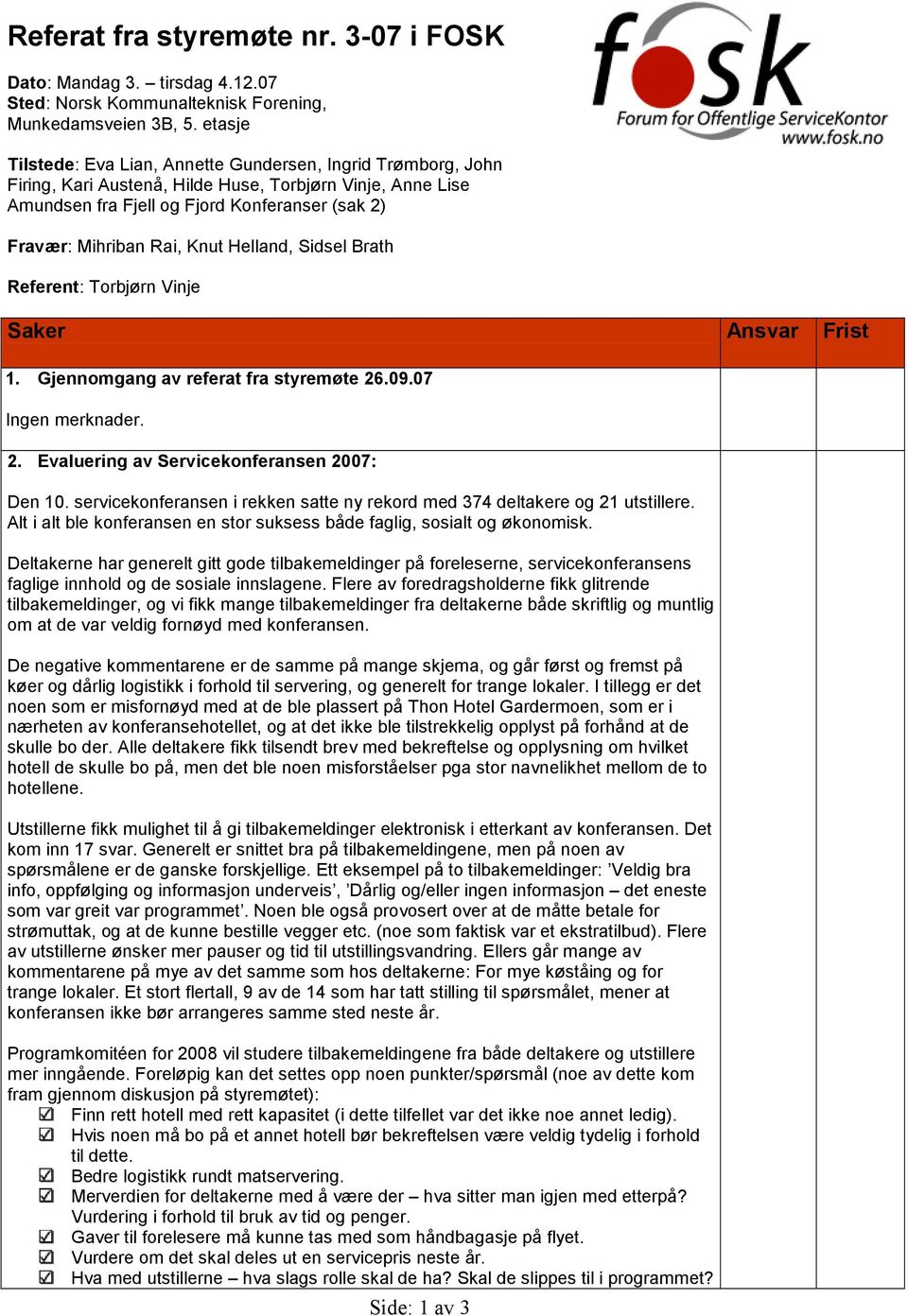 Helland, Sidsel Brath Referent: Vinje Saker Ansvar Frist 1. Gjennomgang av referat fra styremøte 26.09.07 Ingen merknader. 2. Evaluering av Servicekonferansen 2007: Den 10.