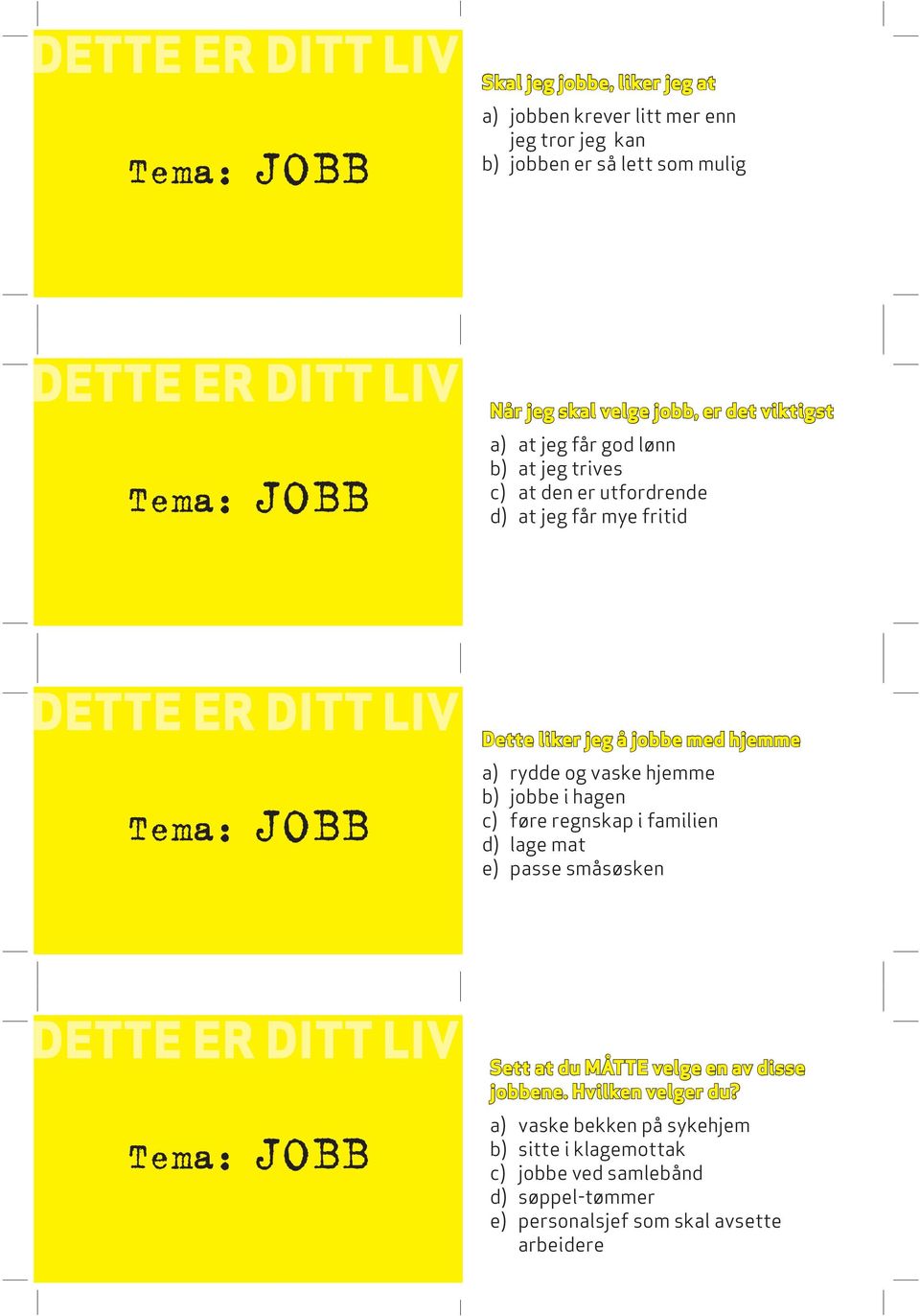 rydde og vaske hjemme b) jobbe i hagen c) føre regnskap i familien d) lage mat e) passe småsøsken JOBB Sett at du MÅTTE velge en av disse jobbene.