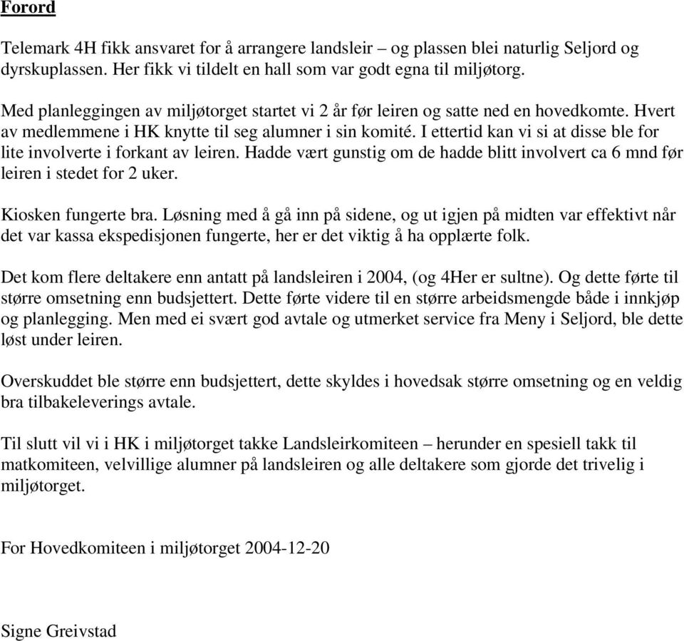 I ettertid kan vi si at disse ble for lite involverte i forkant av leiren. Hadde vært gunstig om de hadde blitt involvert ca 6 mnd før leiren i stedet for 2 uker. Kiosken fungerte bra.