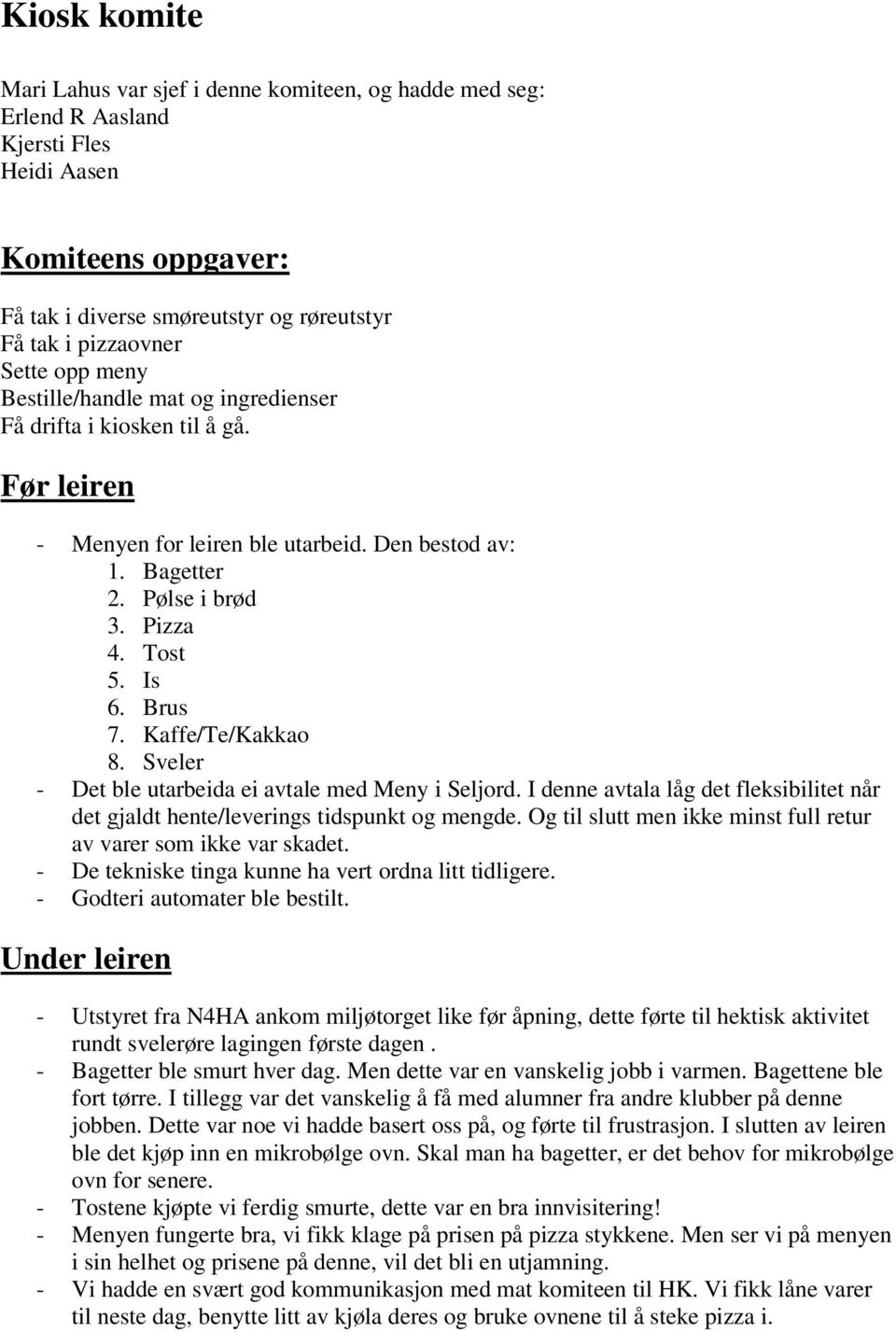 Kaffe/Te/Kakkao 8. Sveler - Det ble utarbeida ei avtale med Meny i Seljord. I denne avtala låg det fleksibilitet når det gjaldt hente/leverings tidspunkt og mengde.