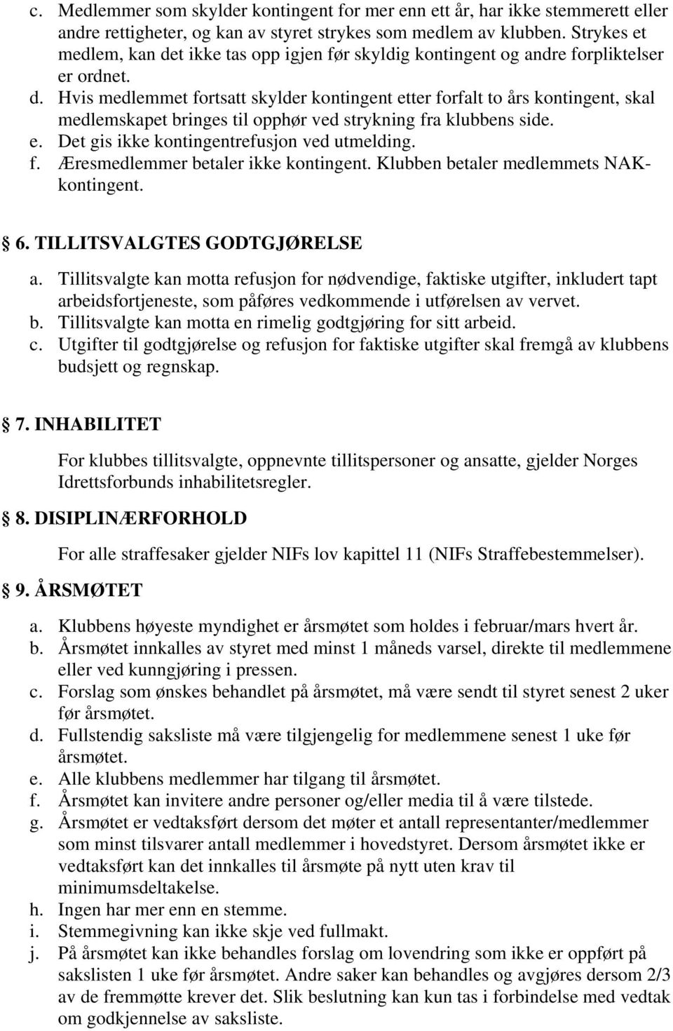 e. Det gis ikke kontingentrefusjon ved utmelding. f. Æresmedlemmer betaler ikke kontingent. Klubben betaler medlemmets NAKkontingent. 6. TILLITSVALGTES GODTGJØRELSE a.