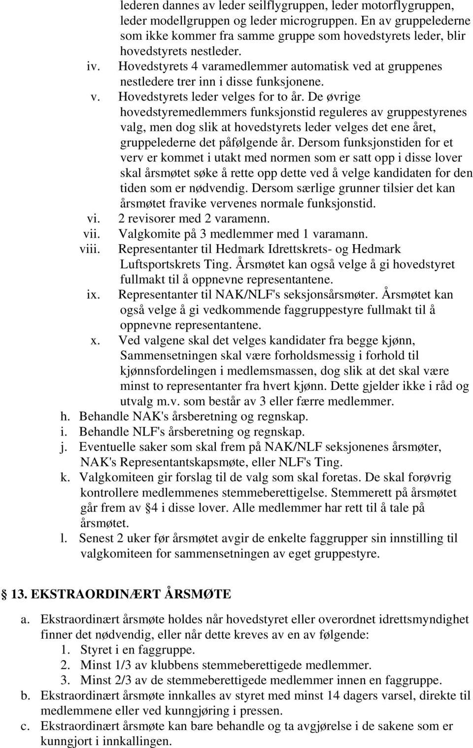 Hovedstyrets 4 varamedlemmer automatisk ved at gruppenes nestledere trer inn i disse funksjonene. v. Hovedstyrets leder velges for to år.