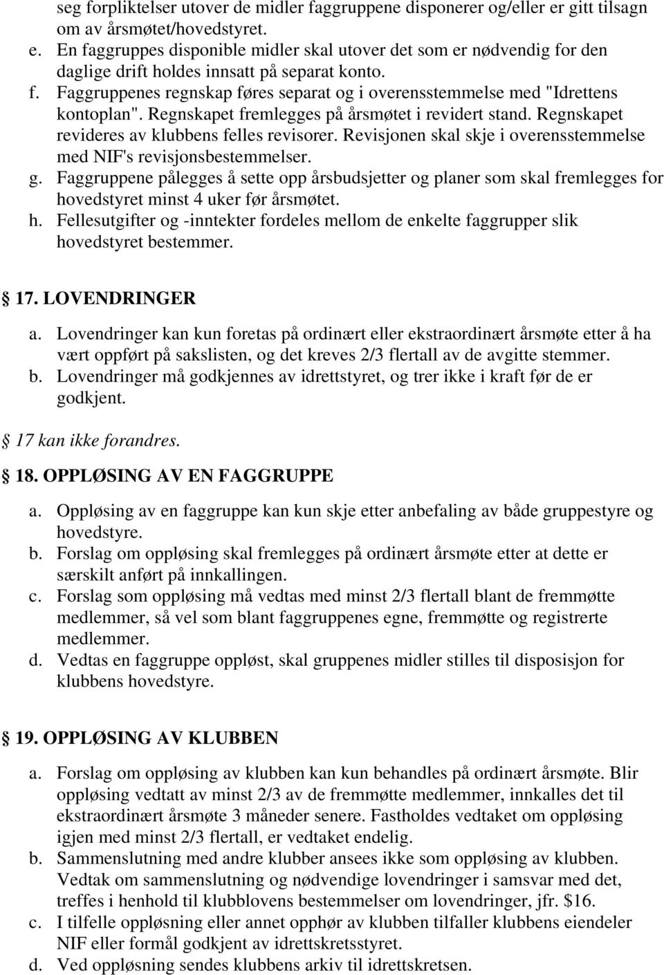 Revisjonen skal skje i overensstemmelse med NIF's revisjonsbestemmelser. g. Faggruppene pålegges å sette opp årsbudsjetter og planer som skal fremlegges for ho