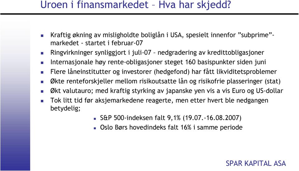 kredittobligasjoner Internasjonale høy rente-obligasjoner steget 160 basispunkter siden juni Flere låneinstitutter og investorer (hedgefond) har fått likviditetsproblemer Økte