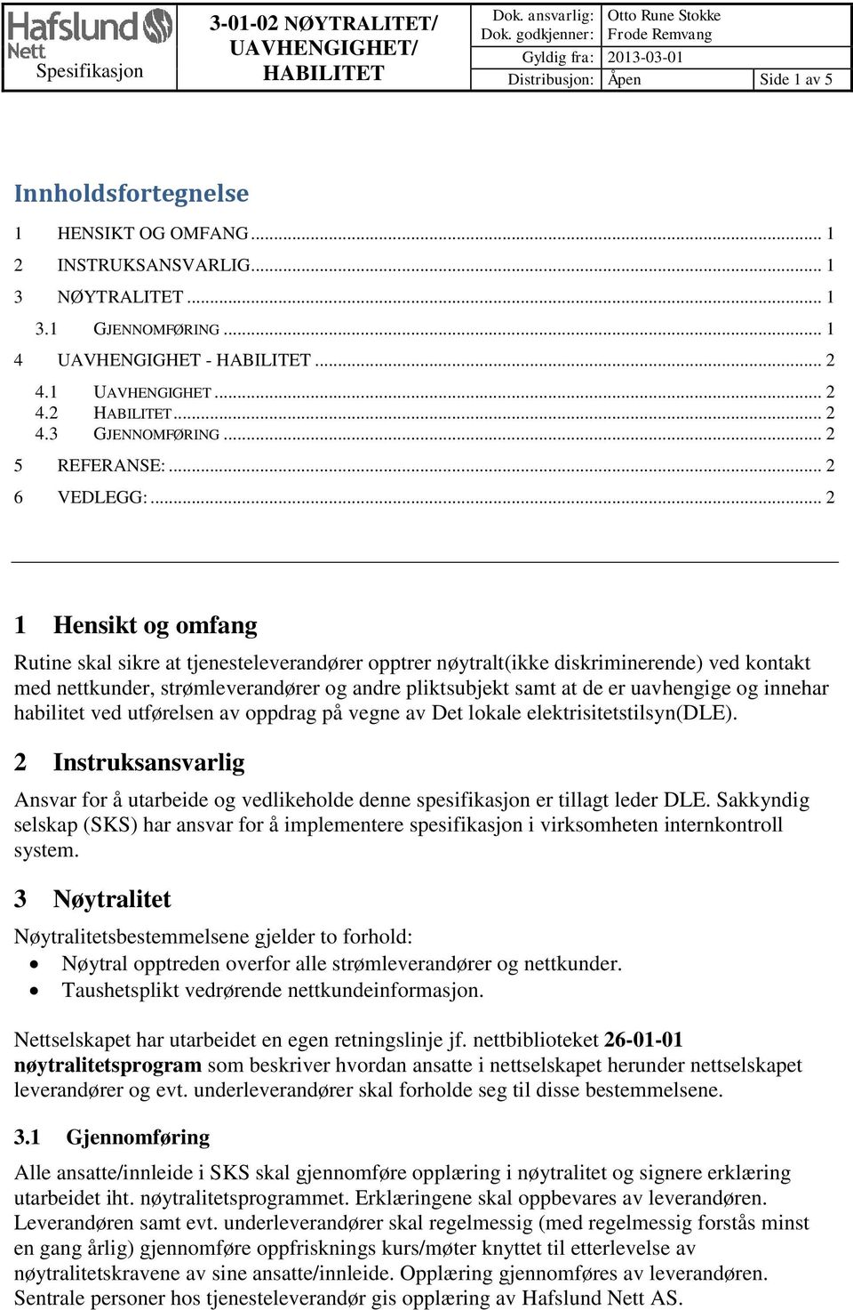 .. 1 4 UAVHENGIGHET - HABILITET... 2 4.1 UAVHENGIGHET... 2 4.2 HABILITET... 2 4.3 GJENNOMFØRING... 2 5 REFERANSE:... 2 6 VEDLEGG:.