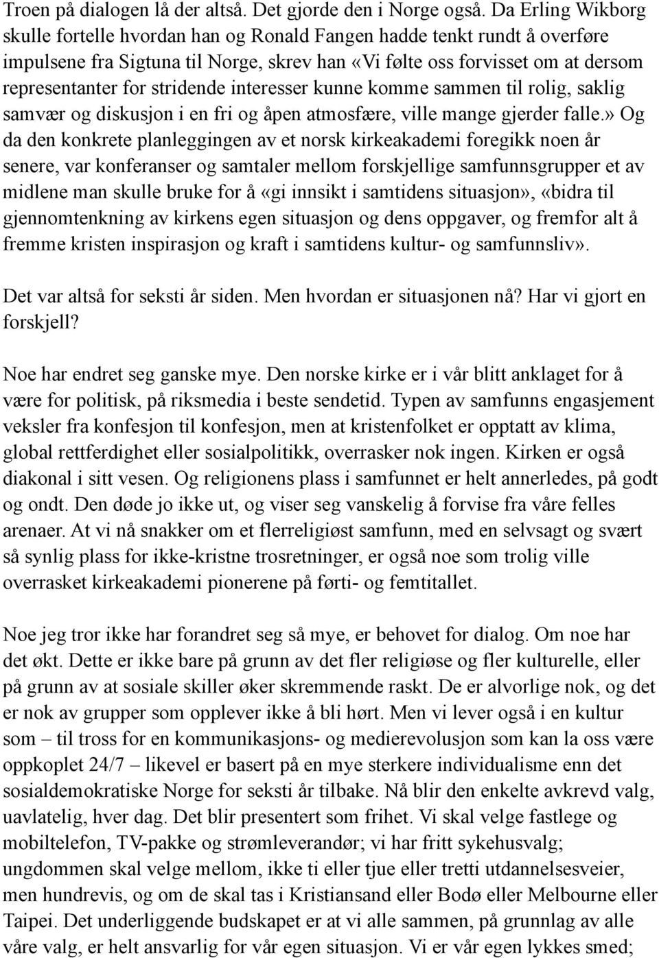 stridende interesser kunne komme sammen til rolig, saklig samvær og diskusjon i en fri og åpen atmosfære, ville mange gjerder falle.