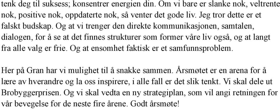 Og at vi trenger den direkte kommunikasjonen, samtalen, dialogen, for å se at det finnes strukturer som former våre liv også, og at langt fra alle valg er frie.