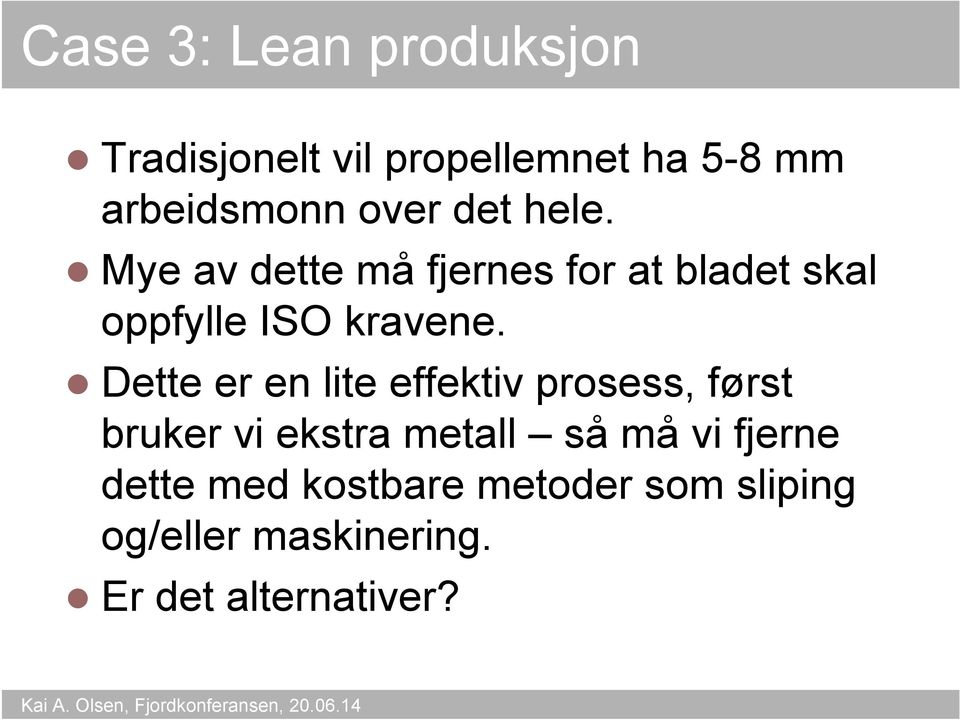 Dette er en lite effektiv prosess, først bruker vi ekstra metall så må vi